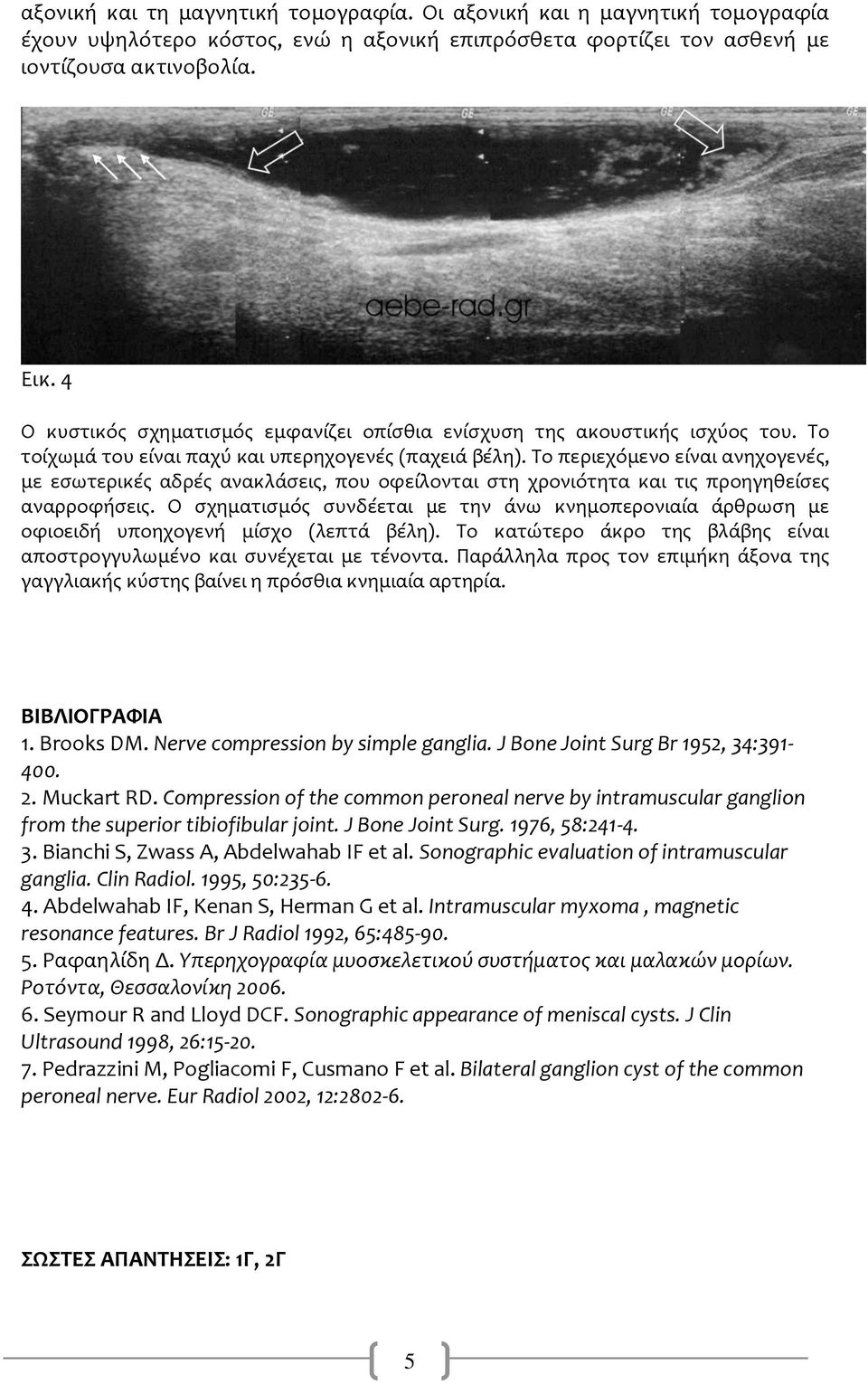 Σο περιεχόμενο εύναι ανηχογενϋσ, με εςωτερικϋσ αδρϋσ ανακλϊςεισ, που οφεύλονται ςτη χρονιότητα και τισ προηγηθεύςεσ αναρροφόςεισ.