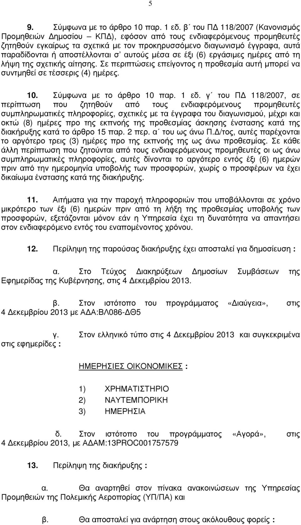 αποστέλλονται σ αυτούς µέσα σε έξι (6) εργάσιµες ηµέρες από τη λήψη της σχετικής αίτησης. Σε περιπτώσεις επείγοντος η προθεσµία αυτή µπορεί να συντµηθεί σε τέσσερις (4) ηµέρες. 10.