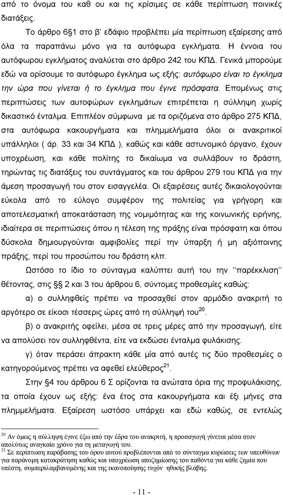 Γενικά µπορούµε εδώ να ορίσουµε το αυτόφωρο έγκληµα ως εξής: αυτόφωρο είναι το έγκληµα την ώρα που γίνεται ή το έγκληµα που έγινε πρόσφατα.