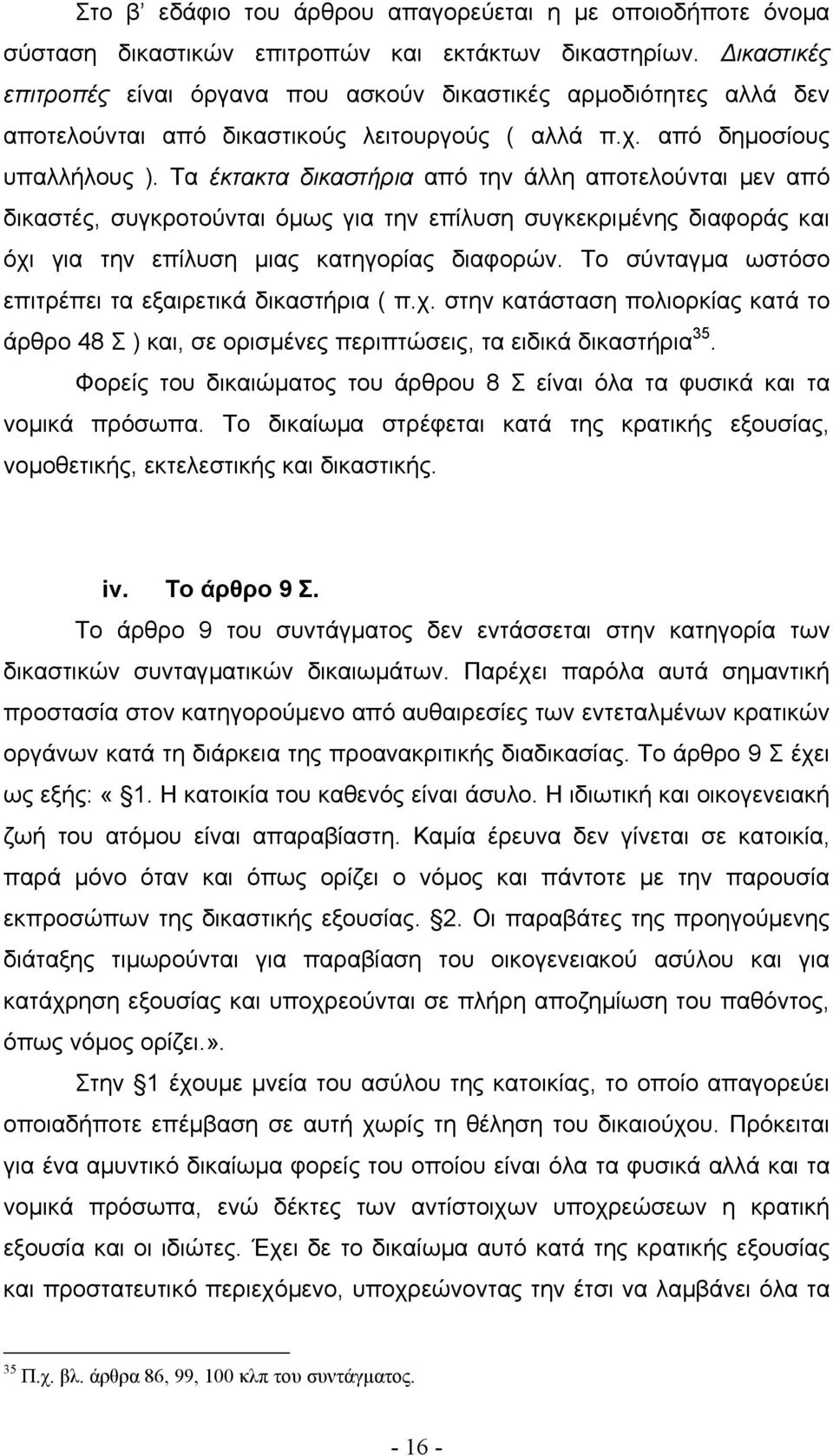 Τα έκτακτα δικαστήρια από την άλλη αποτελούνται µεν από δικαστές, συγκροτούνται όµως για την επίλυση συγκεκριµένης διαφοράς και όχι για την επίλυση µιας κατηγορίας διαφορών.