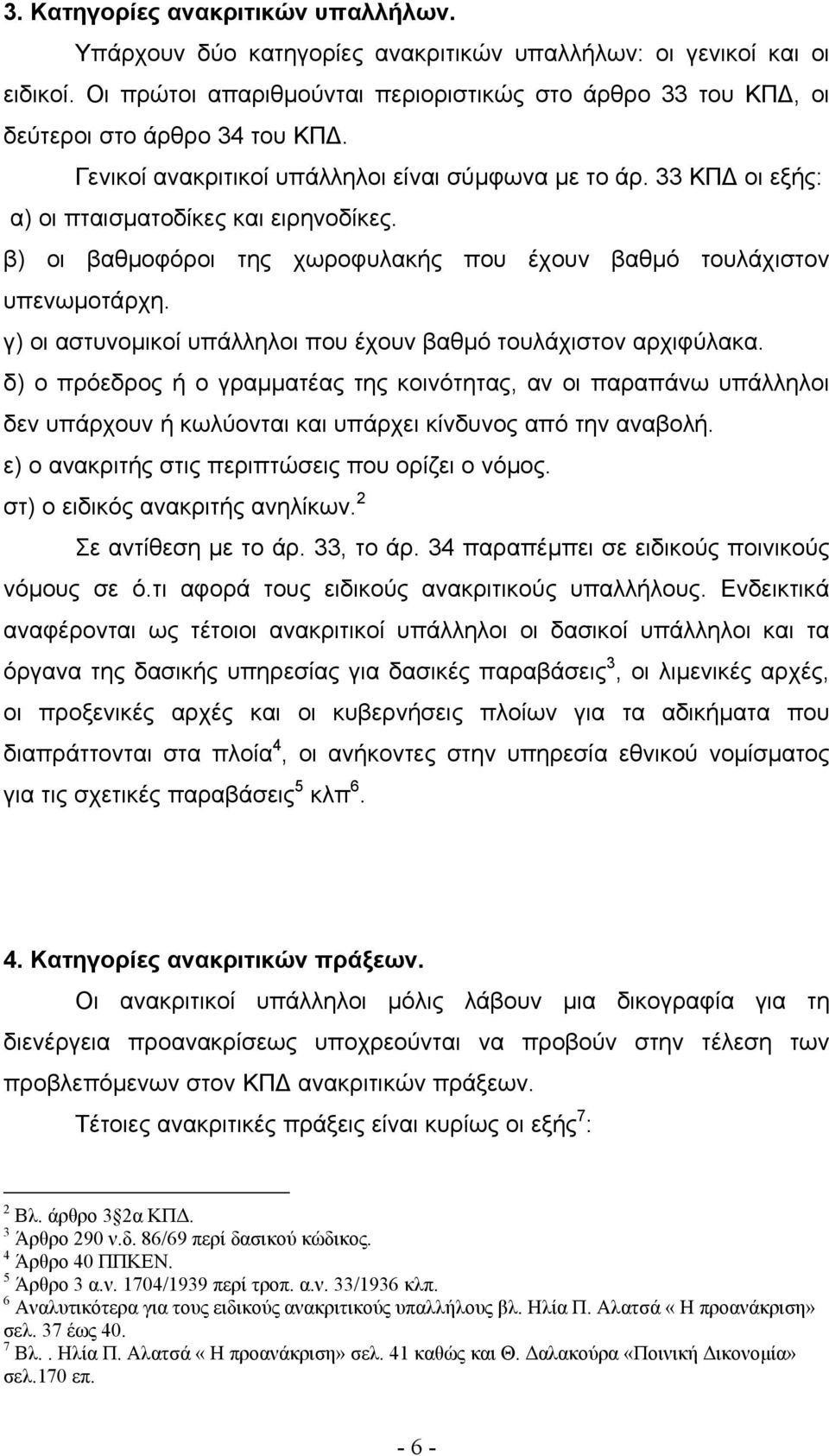 β) οι βαθµοφόροι της χωροφυλακής που έχουν βαθµό τουλάχιστον υπενωµοτάρχη. γ) οι αστυνοµικοί υπάλληλοι που έχουν βαθµό τουλάχιστον αρχιφύλακα.