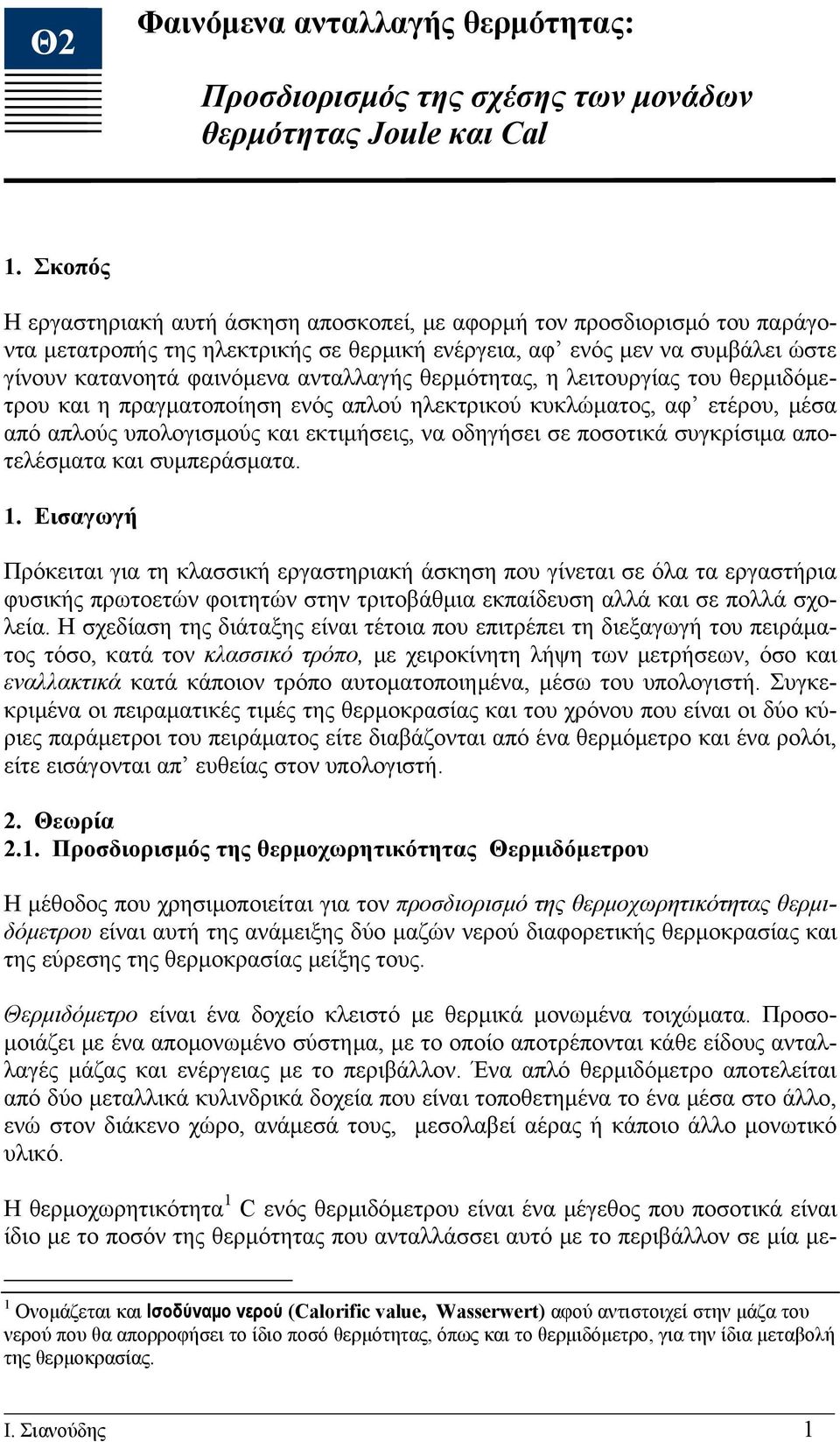 θερμότητας, η λειτουργίας του θερμιδόμετρου και η πραγματοποίηση ενός απλού ηλεκτρικού κυκλώματος, αφ ετέρου, μέσα από απλούς υπολογισμούς και εκτιμήσεις, να οδηγήσει σε ποσοτικά συγκρίσιμα