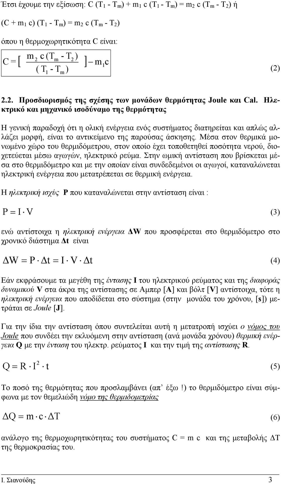 Ηλεκτρικό και μηχανικό ισοδύναμο της θερμότητας Η γενική παραδοχή ότι η ολική ενέργεια ενός συστήματος διατηρείται και απλώς αλλάζει μορφή, είναι το αντικείμενο της παρούσας άσκησης.