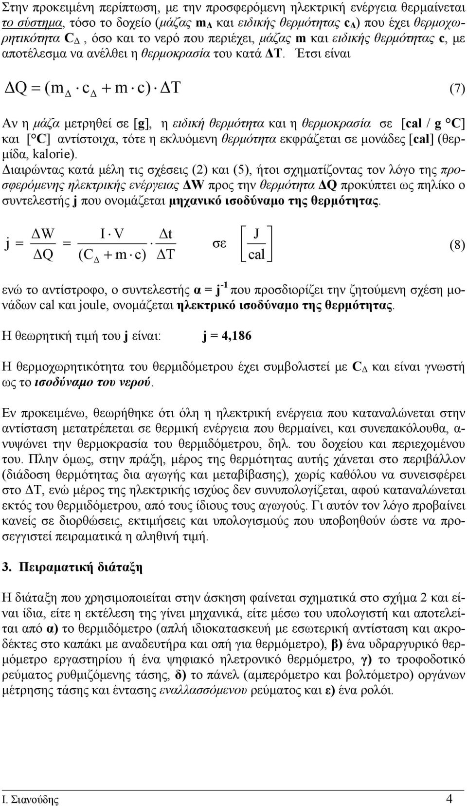 Έτσι είναι ΔQ = (m c + m c) ΔΤ (7) Δ Δ Αν η μάζα μετρηθεί σε [g], η ειδική θερμότητα και η θερμοκρασία σε [cal / g C] και [ C] αντίστοιχα, τότε η εκλυόμενη θερμότητα εκφράζεται σε μονάδες [cal]