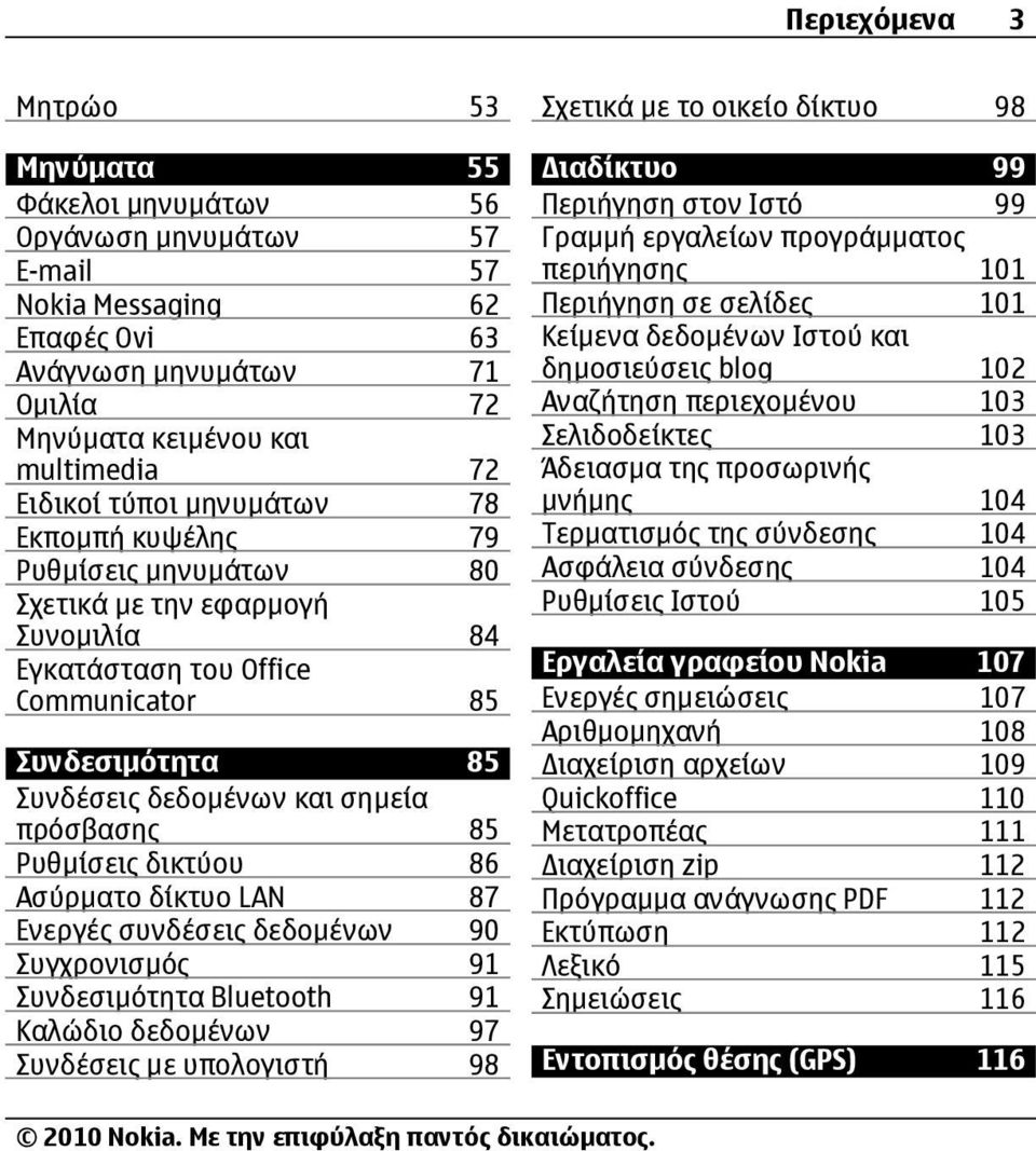 Ρυθµίσεις δικτύου 86 Ασύρµατο δίκτυο LAN 87 Ενεργές συνδέσεις δεδοµένων 90 Συγχρονισµός 91 Συνδεσιµότητα Bluetooth 91 Καλώδιο δεδοµένων 97 Συνδέσεις µε υπολογιστή 98 Σχετικά µε το οικείο δίκτυο 98