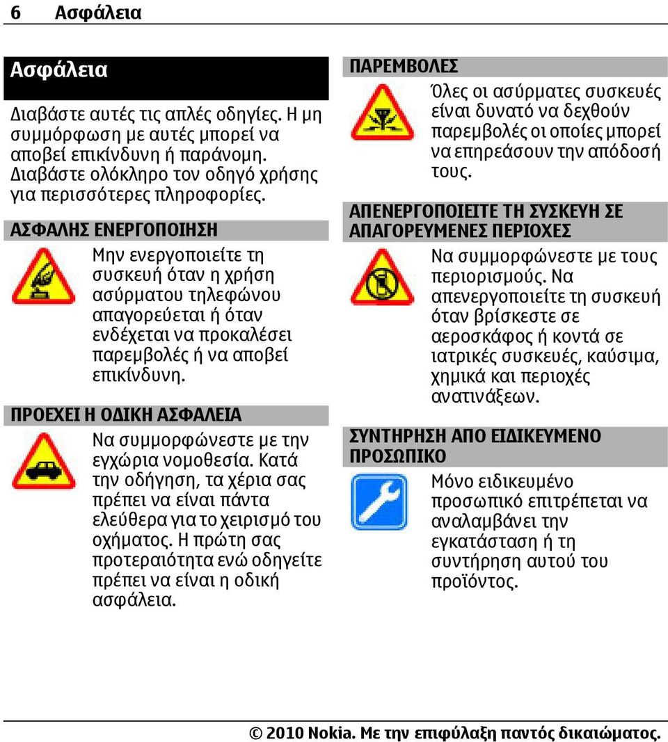 ΠΡΟΕΧΕΙ Η Ο ΙΚΗ ΑΣΦΑΛΕΙΑ Να συµµορφώνεστε µε την εγχώρια νοµοθεσία. Κατά την οδήγηση, τα χέρια σας πρέπει να είναι πάντα ελεύθερα για το χειρισµό του οχήµατος.