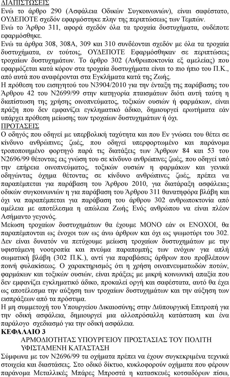 Ενώ τα άρθρα 308, 308Α, 309 και 310 συνδέονται σχεδόν με όλα τα τροχαία δυστυχήματα, εν τούτοις, ΟΥΔΕΠΟΤΕ Εφαρμόσθηκαν σε περιπτώσεις τροχαίων δυστυχημάτων.