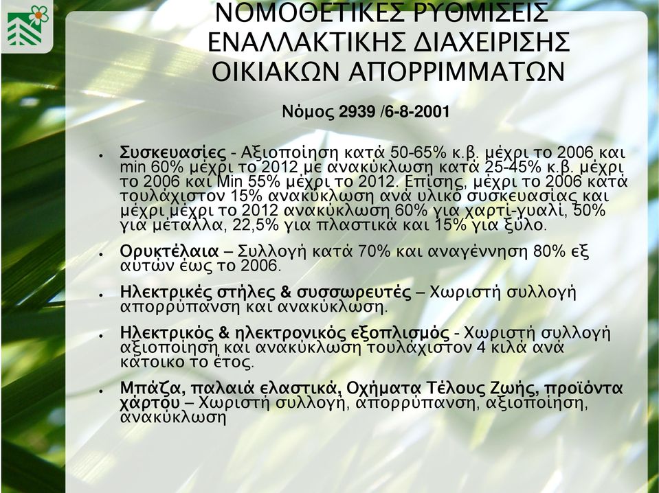 Επίσης, μέχρι το 2006 κατά τουλάχιστον 15% ανακύκλωση ανά υλικό συσκευασίας και μέχρι μέχρι το 2012 ανακύκλωση 60% για χαρτί-γυαλί, 50% για μέταλλα, 22,5% γιαπλαστικάκαι15% για ξύλο.