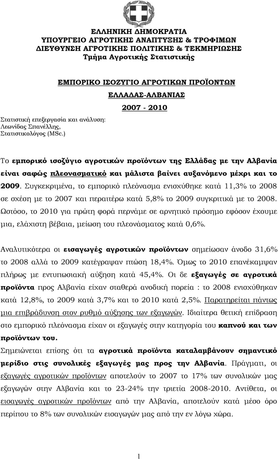 ) ΕΜΠΟΡΙΚΟ ΙΣΟΖΥΓΙΟ ΕΛΛΑΔΑΣ-ΑΛΒΑΝΙΑΣ 2007-2010 Το εμπορικό ισοζύγιο αγροτικών προϊόντων της Ελλάδας με την Αλβανία είναι σαφώς πλεονασματικό και μάλιστα βαίνει αυξανόμενο μέχρι και το 2009.