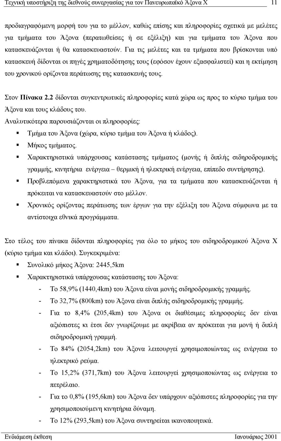 Για τις µελέτες και τα τµήµατα που βρίσκονται υπό κατασκευή δίδονται οι πηγές χρηµατοδότησης τους (εφόσον έχουν εξασφαλιστεί) και η εκτίµηση του χρονικού ορίζοντα περάτωσης της κατασκευής τους.