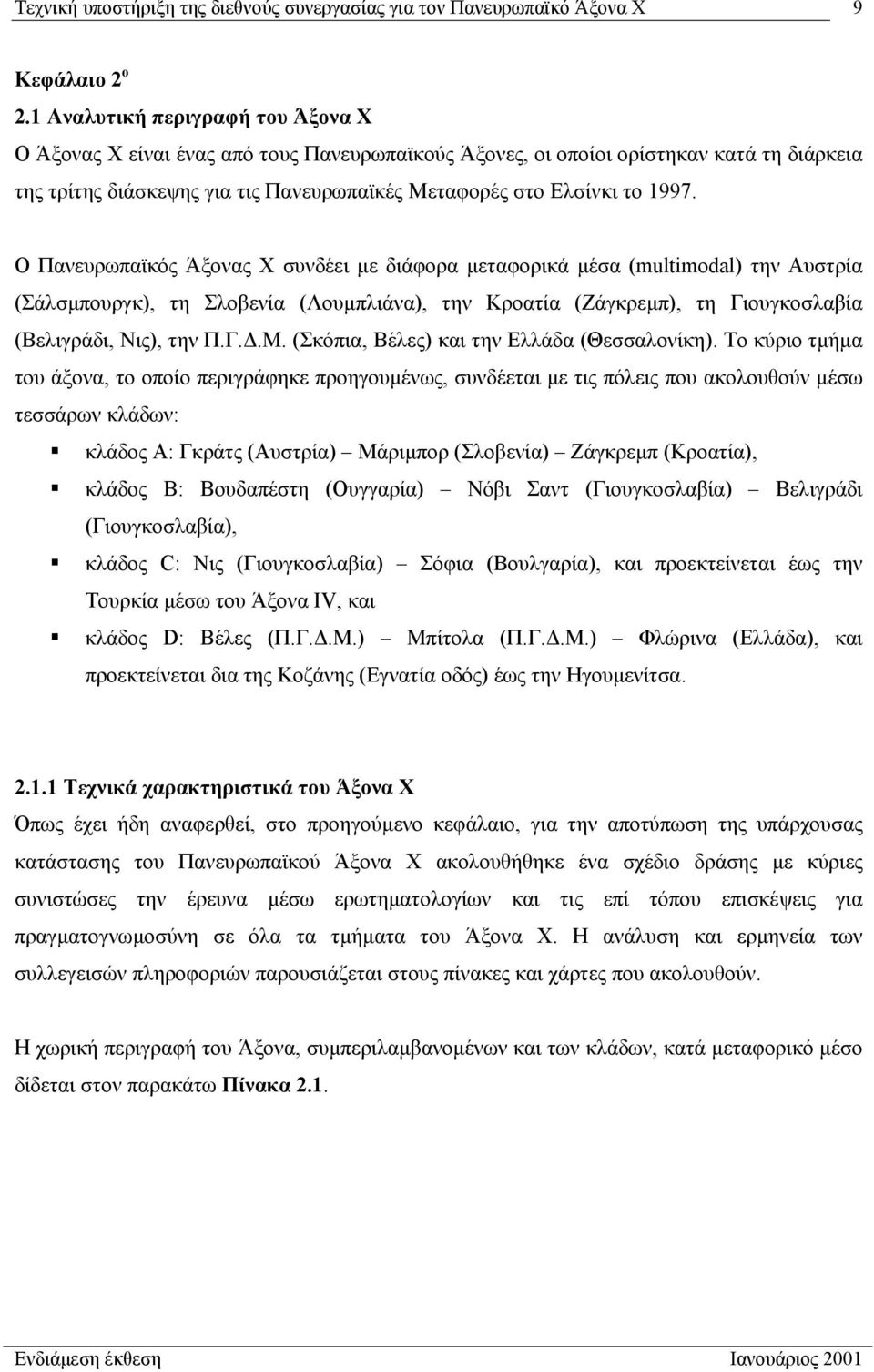 Ο Πανευρωπαϊκός Άξονας Χ συνδέει µε διάφορα µεταφορικά µέσα (multimodal) την Αυστρία (Σάλσµπουργκ), τη Σλοβενία (Λουµπλιάνα), την Κροατία (Ζάγκρεµπ), τη Γιουγκοσλαβία (Βελιγράδι, Νις), την Π.Γ..Μ.
