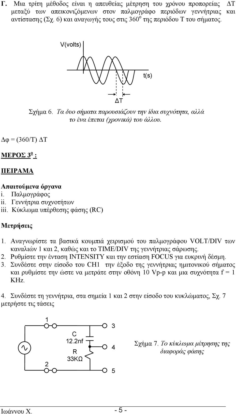 φ = (360/Τ) Τ ΜΕΡΟΣ 3 ο : ΠΕΙΡΑΜΑ Απαιτούµενα όργανα i. Παλµογράφος ii. Γεννήτρια συχνοτήτων iii. Κύκλωµα υπέρθεσης φάσης (RC) Μετρήσεις 1.