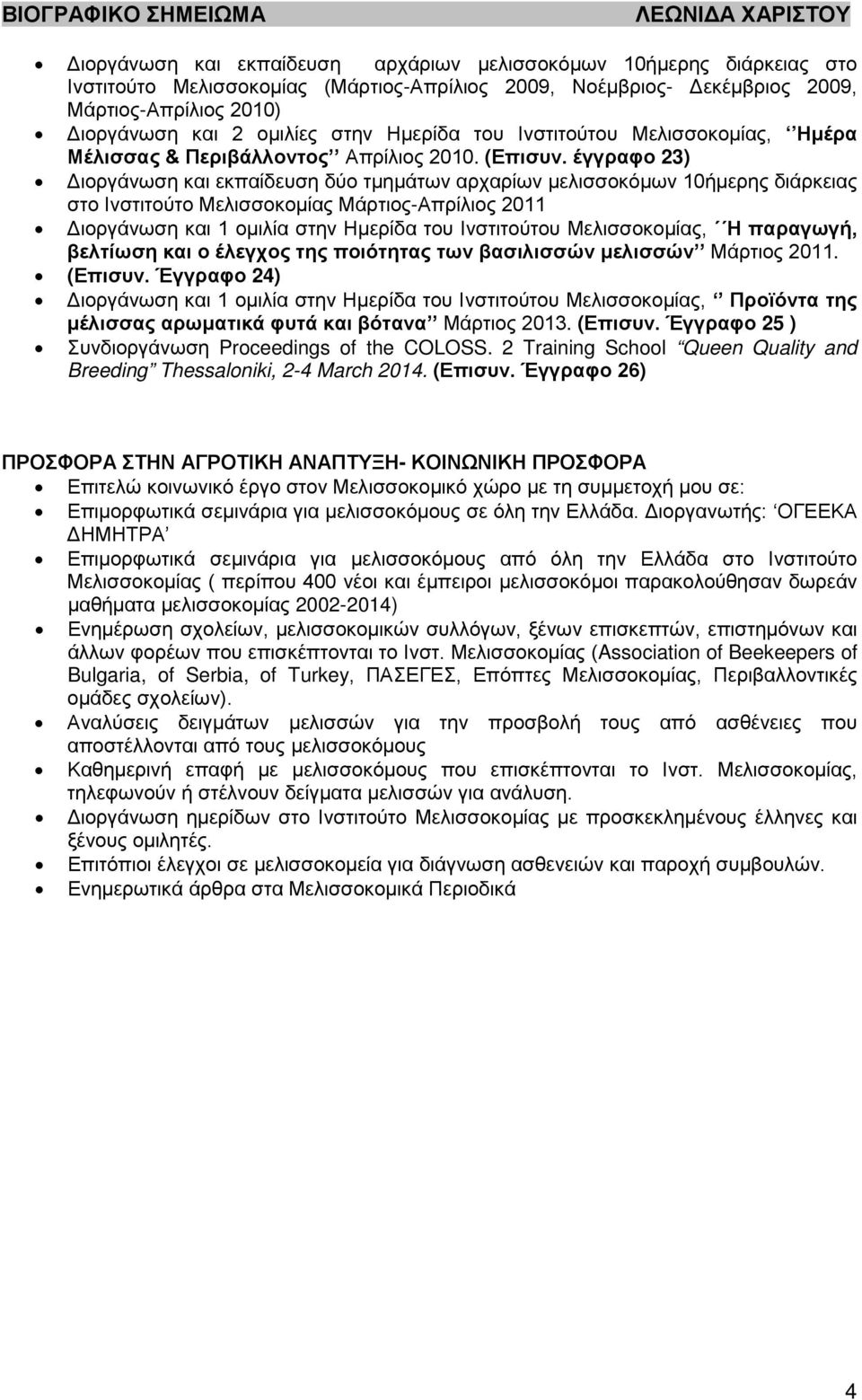 έγγραφο 23) Διοργάνωση και εκπαίδευση δύο τμημάτων αρχαρίων μελισσοκόμων 10ήμερης διάρκειας στο Ινστιτούτο Μελισσοκομίας Μάρτιος-Απρίλιος 2011 Διοργάνωση και 1 ομιλία στην Ημερίδα του Ινστιτούτου
