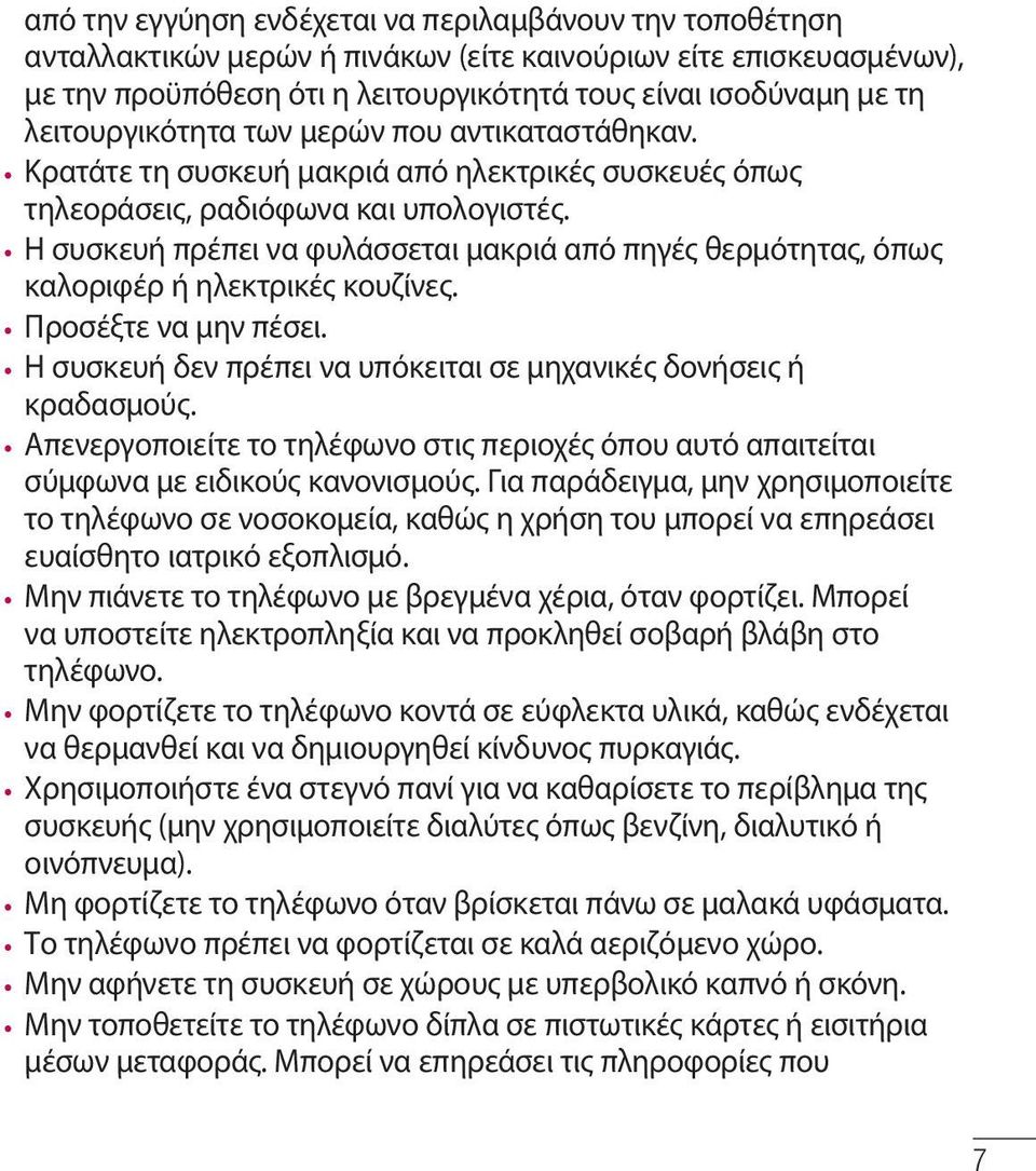 Η συσκευή πρέπει να φυλάσσεται μακριά από πηγές θερμότητας, όπως καλοριφέρ ή ηλεκτρικές κουζίνες. Προσέξτε να μην πέσει. Η συσκευή δεν πρέπει να υπόκειται σε μηχανικές δονήσεις ή κραδασμούς.