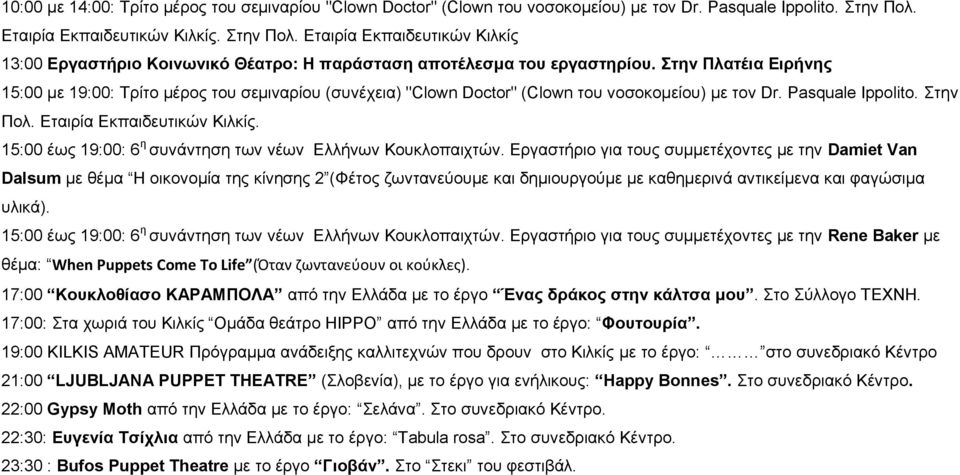 Στην Πλατέια Ειρήνης 15:00 με 19:00: Τρίτο μέρος του σεμιναρίου (συνέχεια) "Clown Doctor" (Clown του νοσοκομείου) με τον Dr. Pasquale Ippolito. Στην Πολ. Εταιρία Εκπαιδευτικών Κιλκίς.