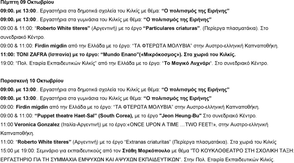 11:00: TONI ZAFRA (Ισπανία) με το έργο: Mundo Enano («Μικρόκοσμος»). Στα χωριά του Κιλκίς. 19:00: Πολ. Εταιρία Εκπαιδευτικών Κιλκίς από την Ελλάδα με το έργο: Το Μαγικό Λυχνάρι. Στο συνεδριακό Κέντρο.