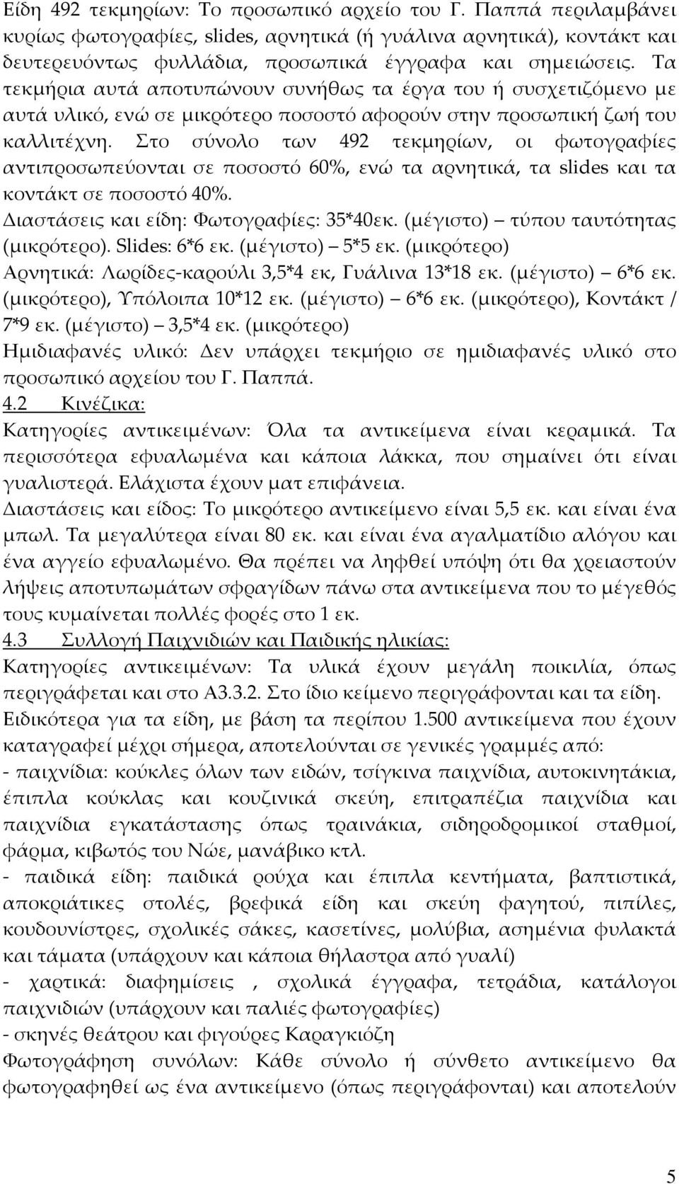 Στο σύνολο των 492 τεκμηρίων, οι φωτογραφίες αντιπροσωπεύονται σε ποσοστό 60%, ενώ τα αρνητικά, τα slides και τα κοντάκτ σε ποσοστό 40%. Διαστάσεις και είδη: Φωτογραφίες: 35*40εκ.