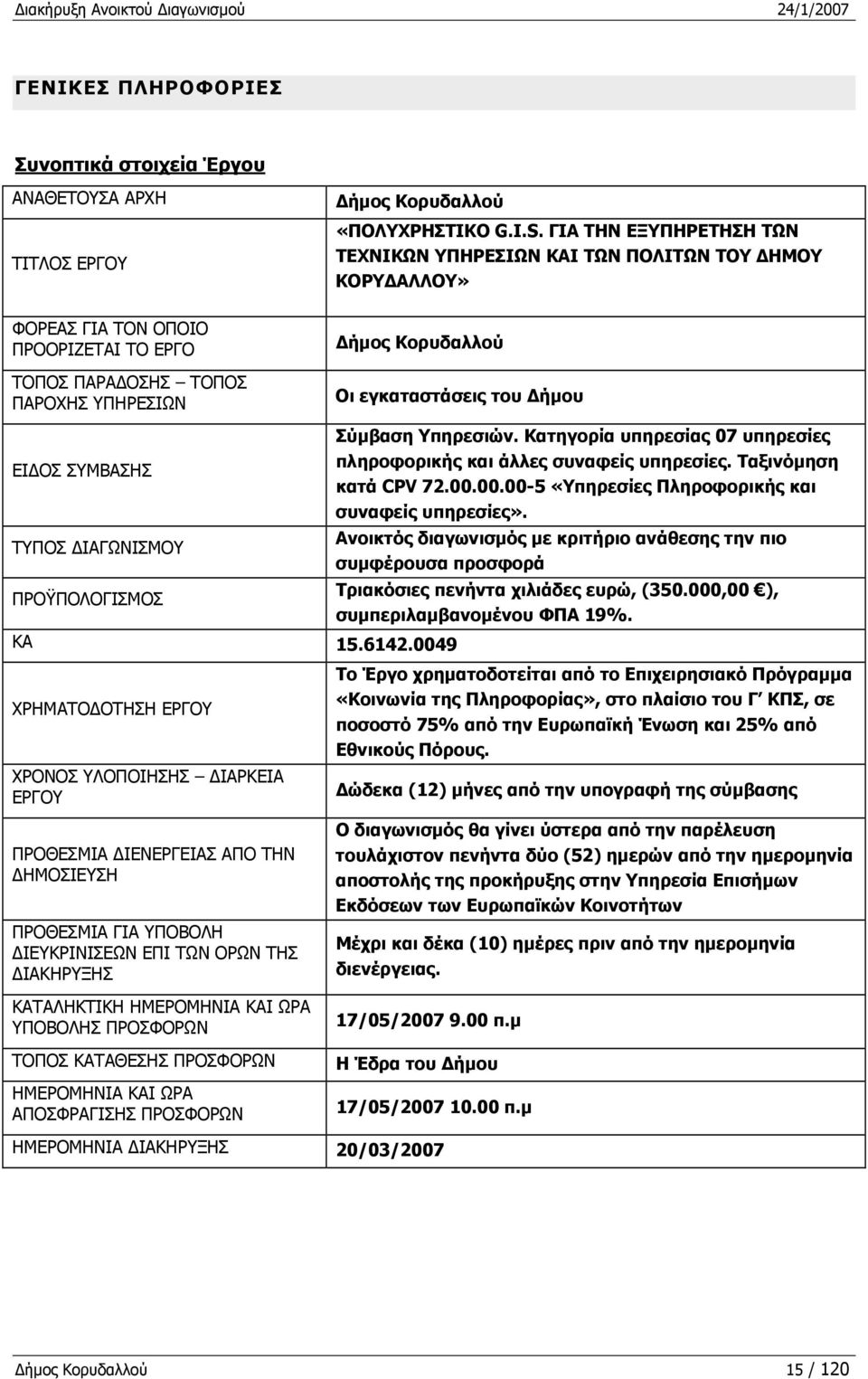 ΓΙΑ ΤΗΝ ΕΞΥΠΗΡΕΤΗΣΗ ΤΩΝ ΤΕΧΝΙΚΩΝ ΥΠΗΡΕΣΙΩΝ ΚΑΙ ΤΩΝ ΠΟΛΙΤΩΝ ΤΟΥ ΔΗΜΟΥ ΚΟΡΥΔΑΛΛΟΥ» Δήμος Κορυδαλλού Οι εγκαταστάσεις του Δήμου ΕΙΔΟΣ ΣΥΜΒΑΣΗΣ ΤΥΠΟΣ ΔΙΑΓΩΝΙΣΜΟΥ ΠΡΟΫΠΟΛΟΓΙΣΜΟΣ ΚΑ 15.6142.