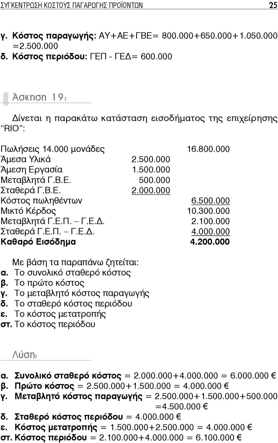 500.000 Μικτό Κέρδος 10.300.000 Μεταβλητά Γ.Ε.Π. Γ.Ε.. 2.100.000 Σταθερά Γ.Ε.Π. Γ.Ε.. 4.000.000 Καθαρό Εισόδημα 4.200.000 Με βάση τα παραπάνω ζητείται: α. Το συνολικό σταθερό κόστος β.