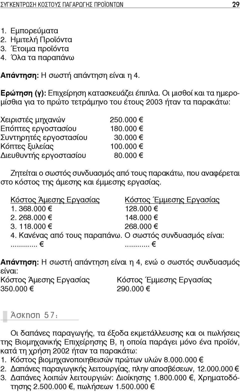 000 ιευθυντής εργοστασίου 80.000 Ζητείται ο σωστός συνδυασμός από τους παρακάτω, που αναφέρεται στο κόστος της άμεσης και έμμεσης εργασίας. Κόστος Άμεσης Εργασίας Κόστος Έμμεσης Εργασίας 1. 368.