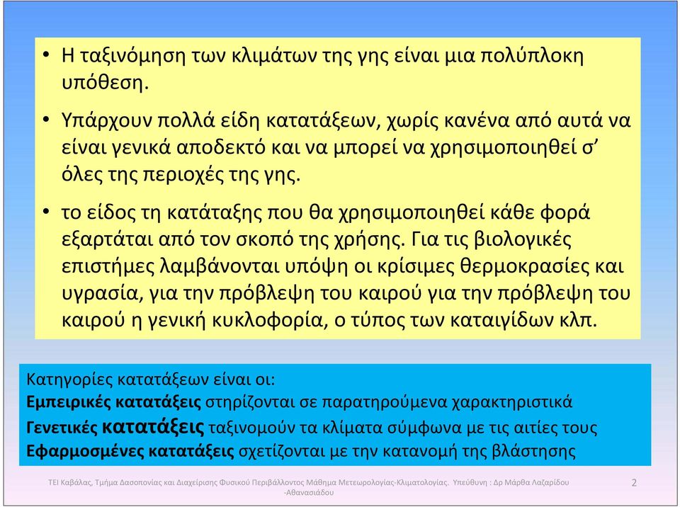 Για τις βιολογικές επιστήμες λαμβάνονται υπόψη οι κρίσιμες θερμοκρασίες και υγρασία, για την πρόβλεψη του καιρού για την πρόβλεψη του καιρού η γενική κυκλοφορία, ο τύπος των καταιγίδων κλπ.