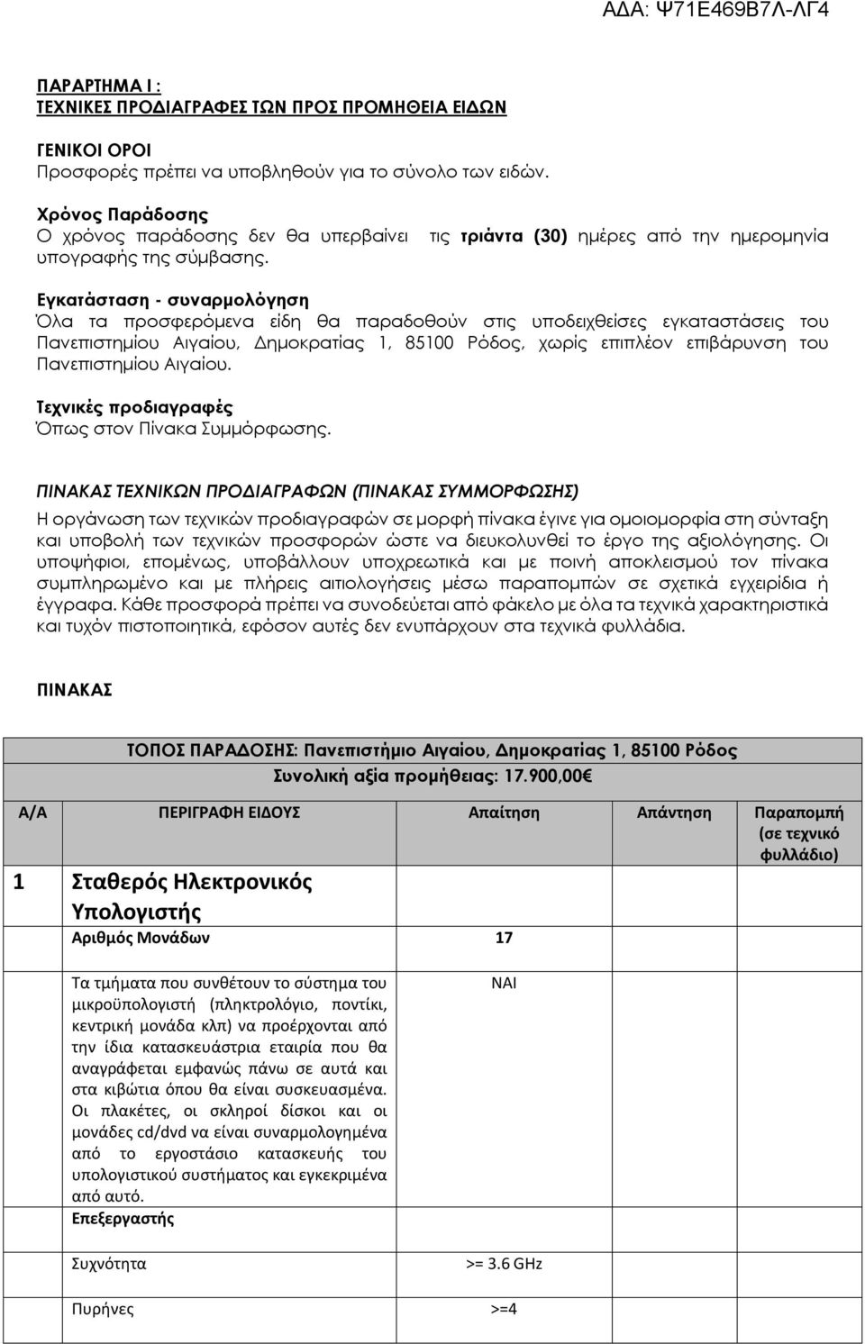 τις τριάντα (30) ημέρες από την ημερομηνία Εγκατάσταση - συναρμολόγηση Όλα τα προσφερόμενα είδη θα παραδοθούν στις υποδειχθείσες εγκαταστάσεις του Πανεπιστημίου Αιγαίου, Δημοκρατίας 1, 85100 Ρόδος,