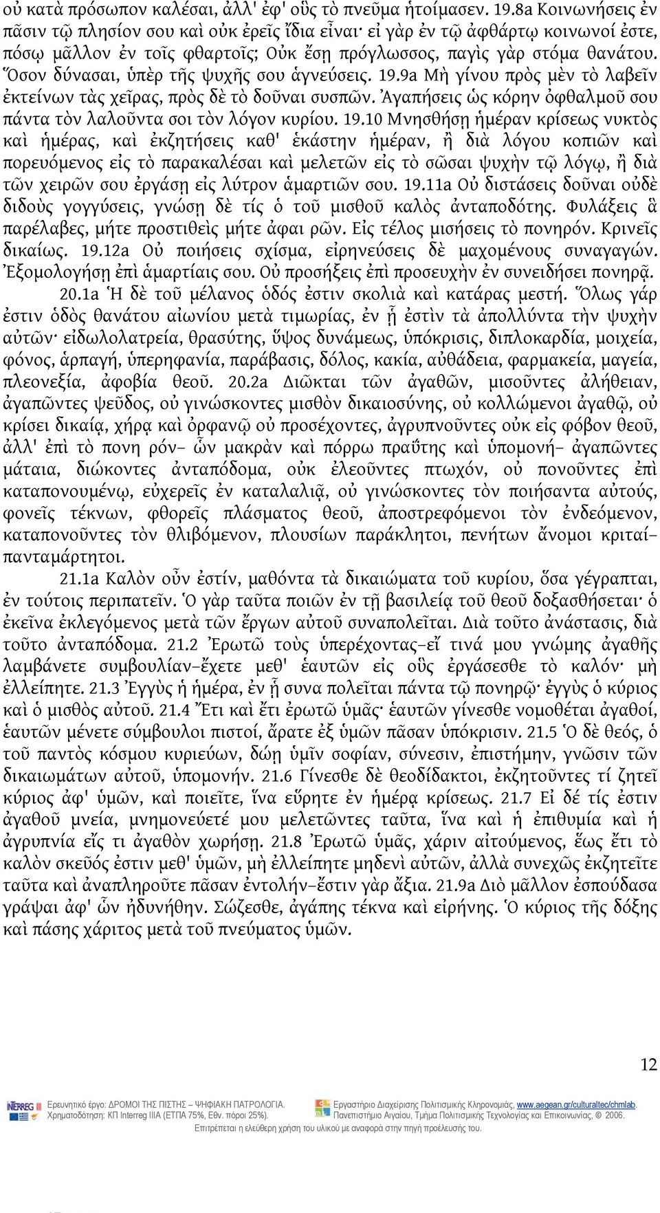 Ὅσον δύνασαι, ὑπὲρ τῆς ψυχῆς σου ἁγνεύσεις. 19.9a Μὴ γίνου πρὸς μὲν τὸ λαβεῖν ἐκτείνων τὰς χεῖρας, πρὸς δὲ τὸ δοῦναι συσπῶν. Ἀγαπήσεις ὡς κόρην ὀφθαλμοῦ σου πάντα τὸν λαλοῦντα σοι τὸν λόγον κυρίου.