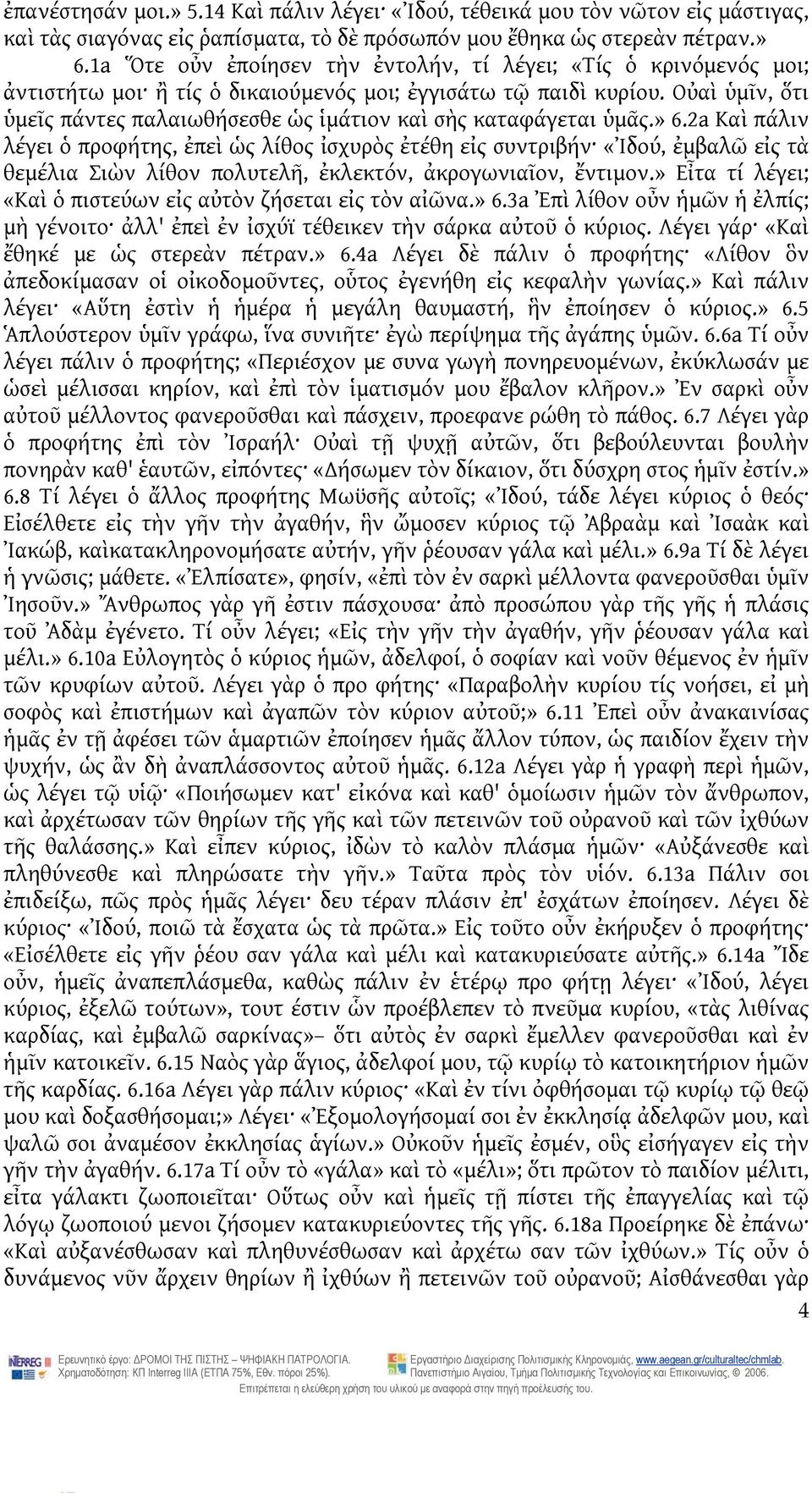 Οὐαὶ ὑμῖν, ὅτι ὑμεῖς πάντες παλαιωθήσεσθε ὡς ἱμάτιον καὶ σὴς καταφάγεται ὑμᾶς.» 6.