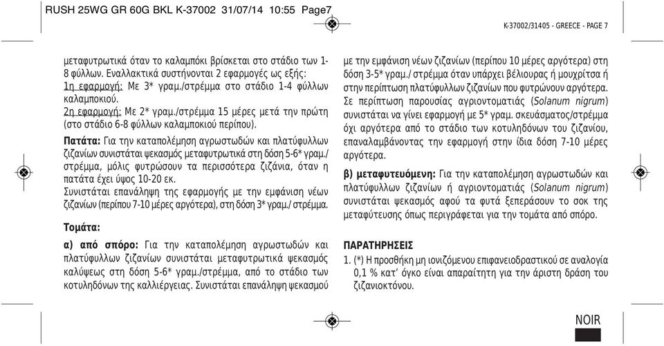 /στρέμμα 15 μέρες μετά την πρώτη (στο στάδιο 6-8 φύλλων καλαμποκιού περίπου). Πατάτα: Για την καταπολέμηση αγρωστωδών και πλατύφυλλων ζιζανίων συνιστάται ψεκασμός μεταφυτρωτικά στη δόση 5-6* γραμ.