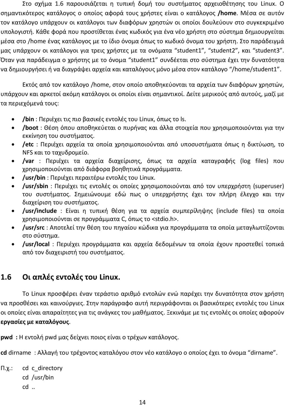 Κάθε φορά που προστίθεται ένας κωδικός για ένα νέο χρήστη στο σύστημα δημιουργείται μέσα στο /home ένας κατάλογος με το ίδιο όνομα όπως το κωδικό όνομα του χρήστη.