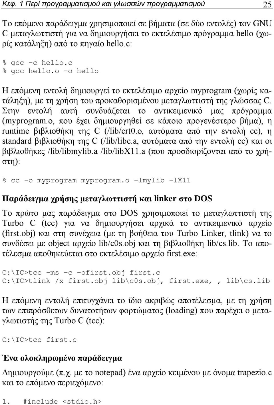 o -o hello Η επόμενη εντολή δημιουργεί το εκτελέσιμο αρχείο myprogram (χωρίς κατάληξη), με τη χρήση του προκαθορισμένου μεταγλωττιστή της γλώσσας C.