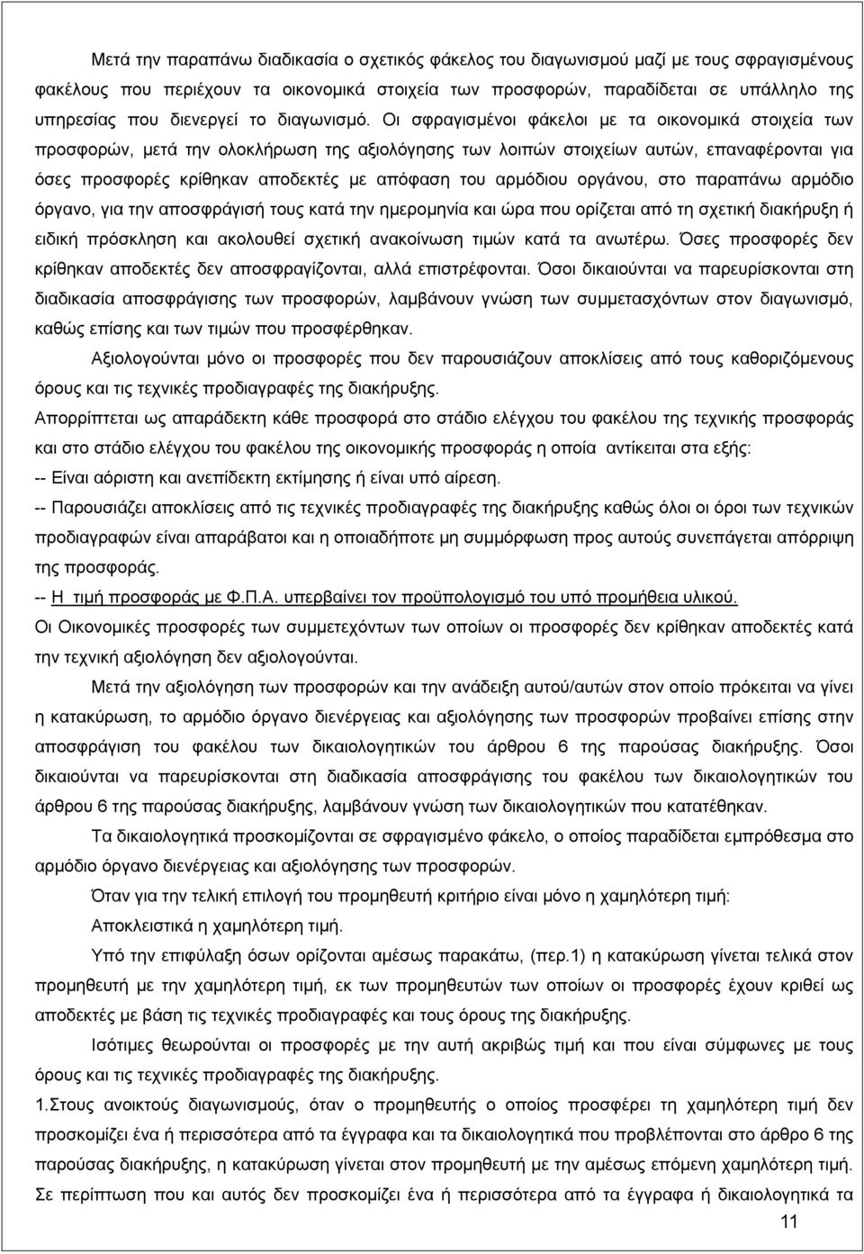 Οι σφραγισμένοι φάκελοι με τα οικονομικά στοιχεία των προσφορών, μετά την ολοκλήρωση της αξιολόγησης των λοιπών στοιχείων αυτών, επαναφέρονται για όσες προσφορές κρίθηκαν αποδεκτές με απόφαση του