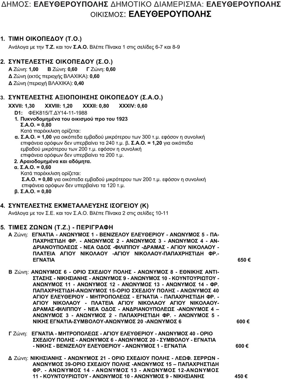 μ. β. Σ.Α.Ο. = 1,20 για οικόπεδα εμβαδού μικρότερου των 200 τ.μ. εφόσον η συνολική επιφάνεια ορόφων δεν υπερβαίνει τα 200 τ.μ. 2. Αραιοδομημένα και αδόμητα. α. Σ.Α.Ο. = 0,60 Κατά παρέκκλιση ορίζεται: Σ.