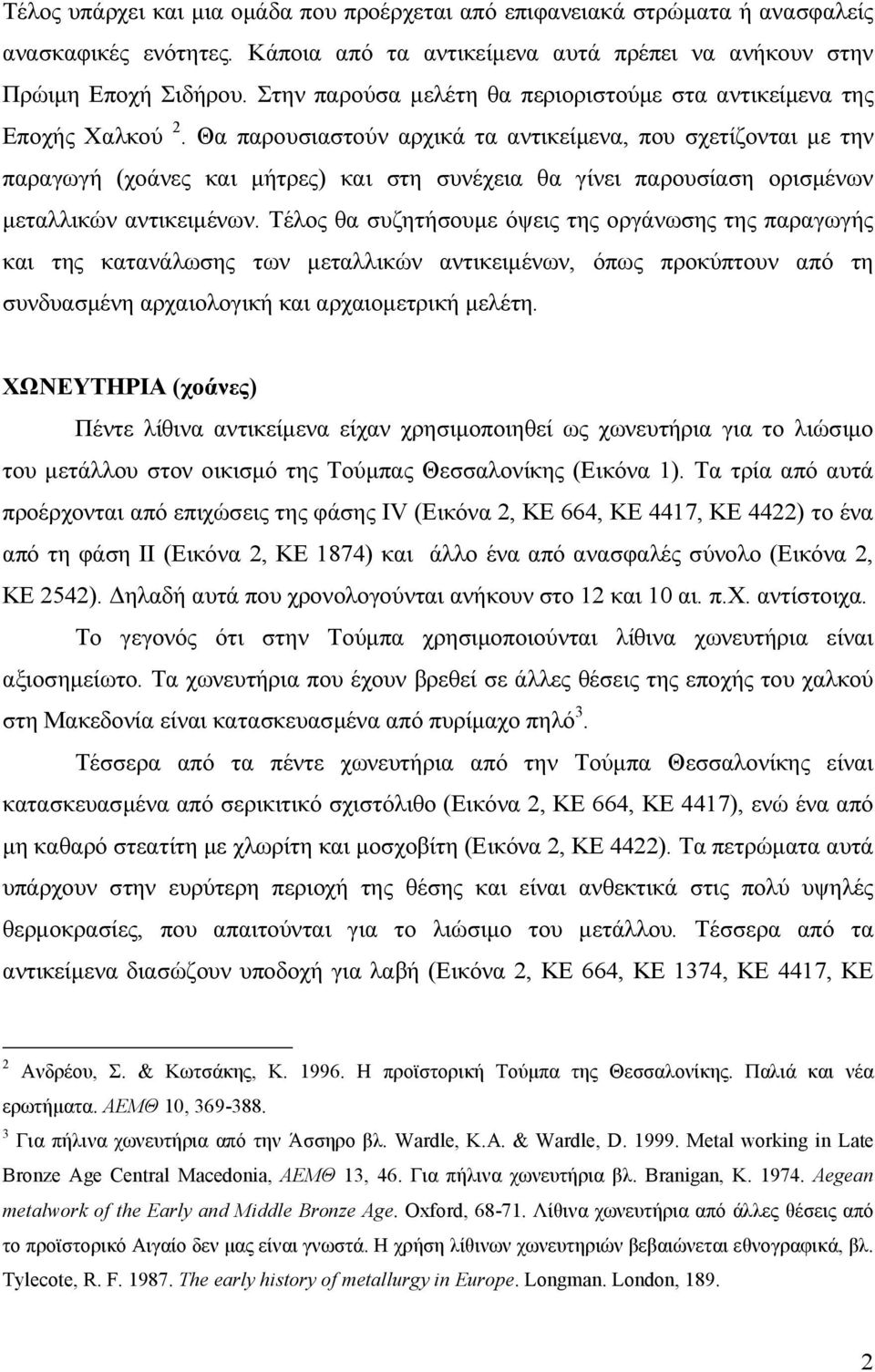 Θα παρουσιαστούν αρχικά τα αντικείμενα, που σχετίζονται με την παραγωγή (χοάνες και μήτρες) και στη συνέχεια θα γίνει παρουσίαση ορισμένων μεταλλικών αντικειμένων.
