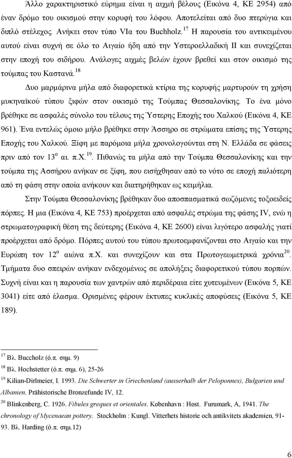 Ανάλογες αιχμές βελών έχουν βρεθεί και στον οικισμό της τούμπας του Καστανά.