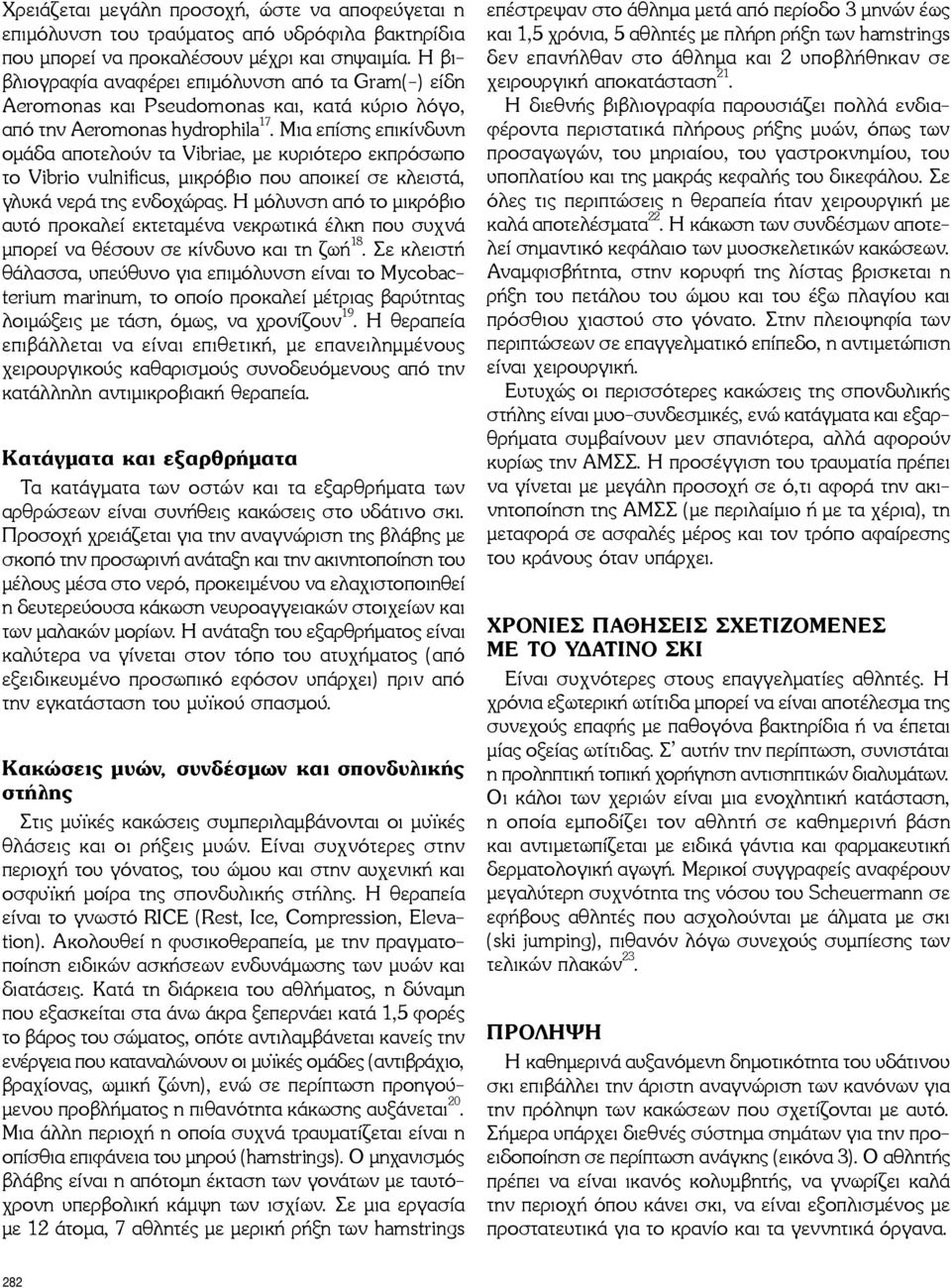 Μια επίσης επικίνδυνη ομάδα αποτελούν τα Vibriae, με κυριότερο εκπρόσωπο το Vibrio vulnificus, μικρόβιο που αποικεί σε κλειστά, γλυκά νερά της ενδοχώρας.