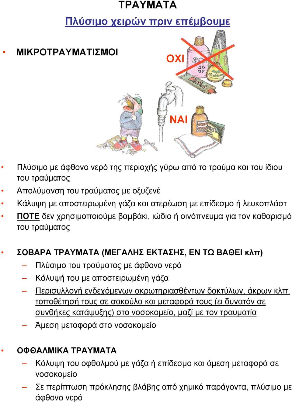 με άφθονο νερό Κάλυψή του με αποστειρωμένη γάζα Περισυλλογή ενδεχόμενων ακρωτηριασθέντων δακτύλων, άκρων κλπ, τοποθέτησή τους σε σακούλα και μεταφορά τους (ει δυνατόν σε συνθήκες κατάψυξης) στο