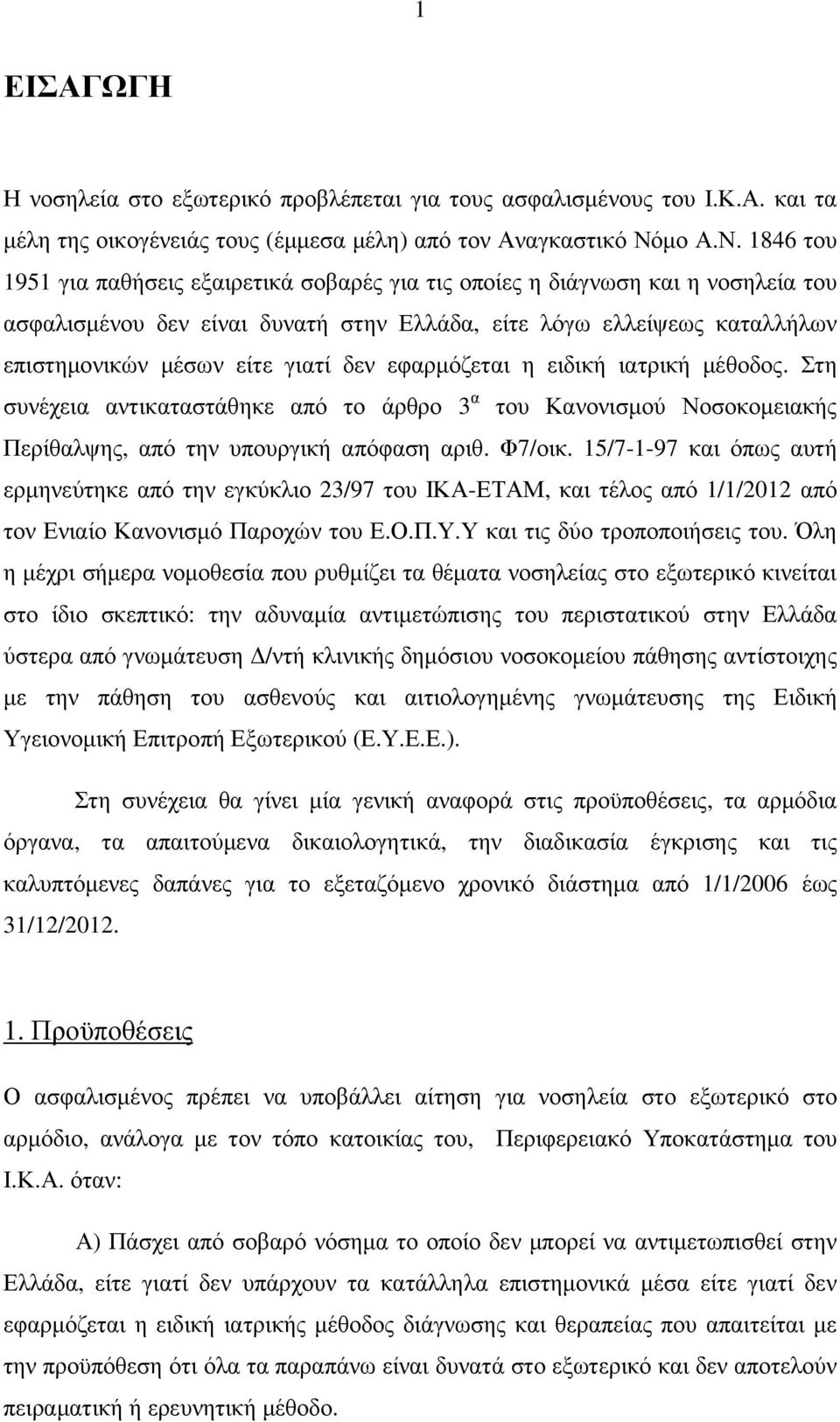 1846 του 1951 για παθήσεις εξαιρετικά σοβαρές για τις οποίες η διάγνωση και η νοσηλεία του ασφαλισµένου δεν είναι δυνατή στην Ελλάδα, είτε λόγω ελλείψεως καταλλήλων επιστηµονικών µέσων είτε γιατί δεν