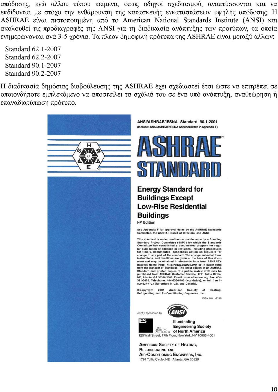 ενημερώνονται ανά 3-5 χρόνια. Τα πλέον δημοφιλή πρότυπα της ASHRAE είναι μεταξύ άλλων: Standard 62.1-2007 Standard 62.2-2007 Standard 90.1-2007 Standard 90.