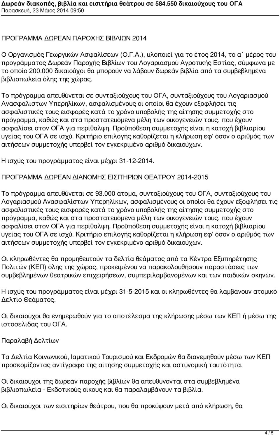 Το πρόγραμμα απευθύνεται σε συνταξιούχους του ΟΓΑ, συνταξιούχους του Λογαριασμού Ανασφαλίστων Υπερηλίκων, ασφαλισμένους οι οποίοι θα έχουν εξοφλήσει τις ασφαλιστικές τους εισφορές κατά το χρόνο