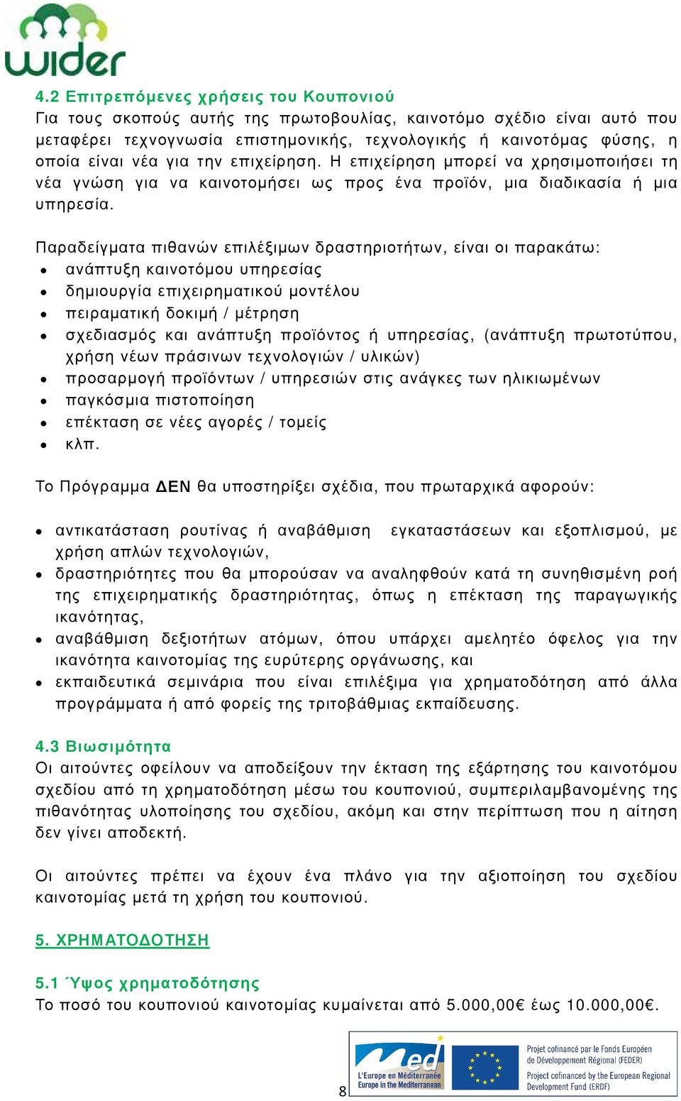 Παραδείγµατα πιθανών επιλέξιµων δραστηριοτήτων, είναι οι παρακάτω: ανάπτυξη καινοτόµου υπηρεσίας δηµιουργία επιχειρηµατικού µοντέλου πειραµατική δοκιµή / µέτρηση σχεδιασµός και ανάπτυξη προϊόντος ή