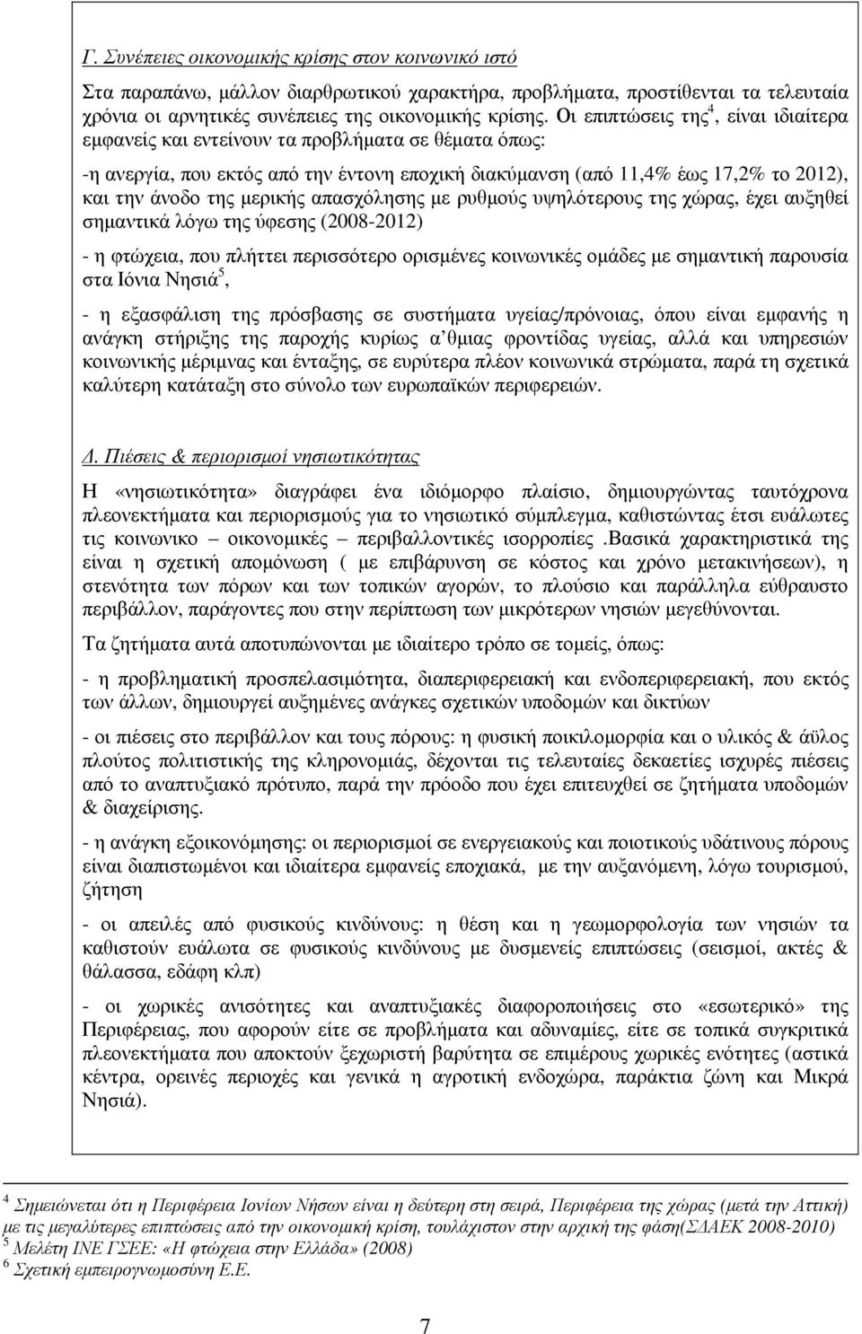 µερικής απασχόλησης µε ρυθµούς υψηλότερους της χώρας, έχει αυξηθεί σηµαντικά λόγω της ύφεσης (2008-2012) - η φτώχεια, που πλήττει περισσότερο ορισµένες κοινωνικές οµάδες µε σηµαντική παρουσία στα