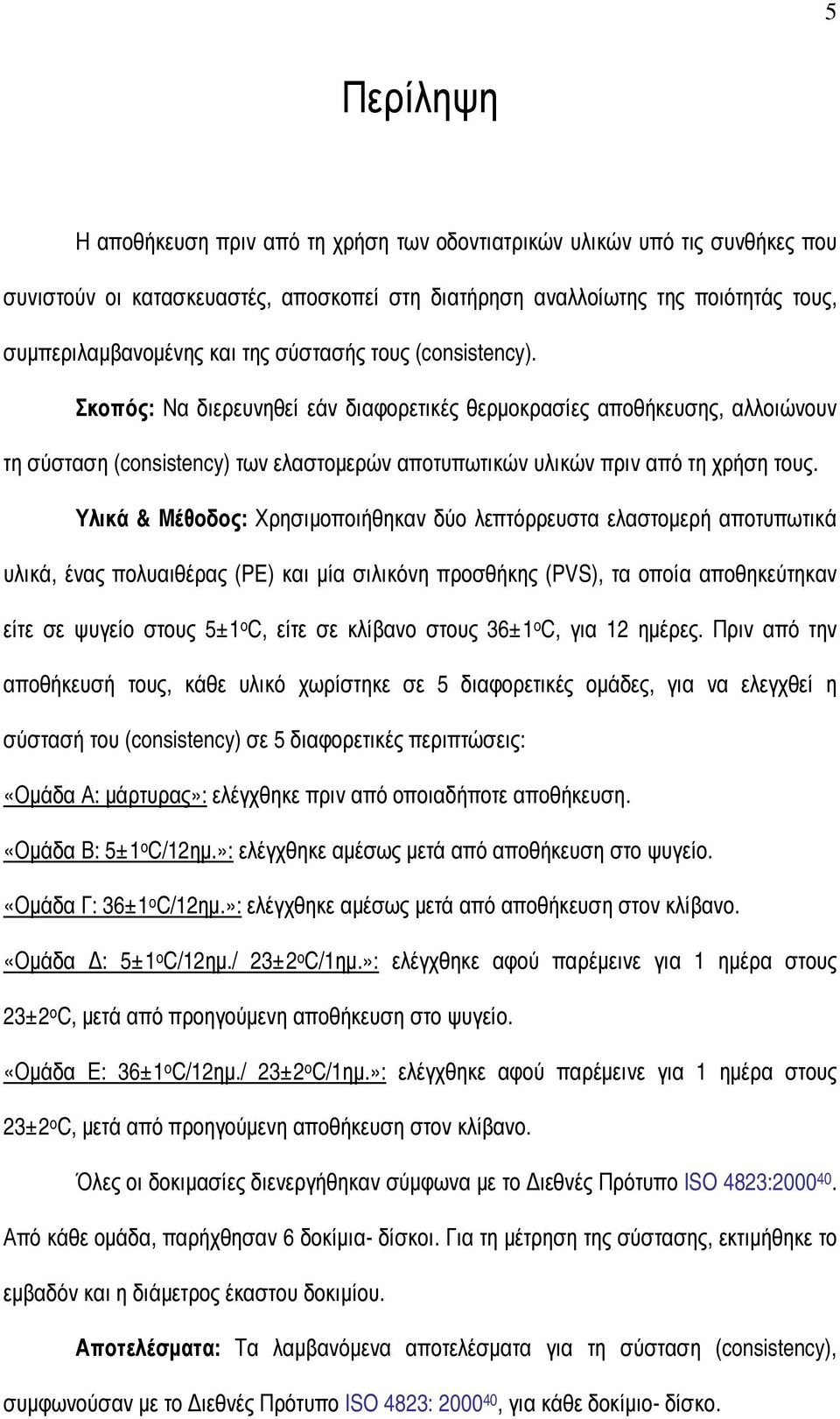 Υλικά & Μέθοδος: Χρησιµοποιήθηκαν δύο λεπτόρρευστα ελαστοµερή αποτυπωτικά υλικά, ένας πολυαιθέρας (PE) και µία σιλικόνη προσθήκης (PVS), τα οποία αποθηκεύτηκαν είτε σε ψυγείο στους 5±1 o C, είτε σε