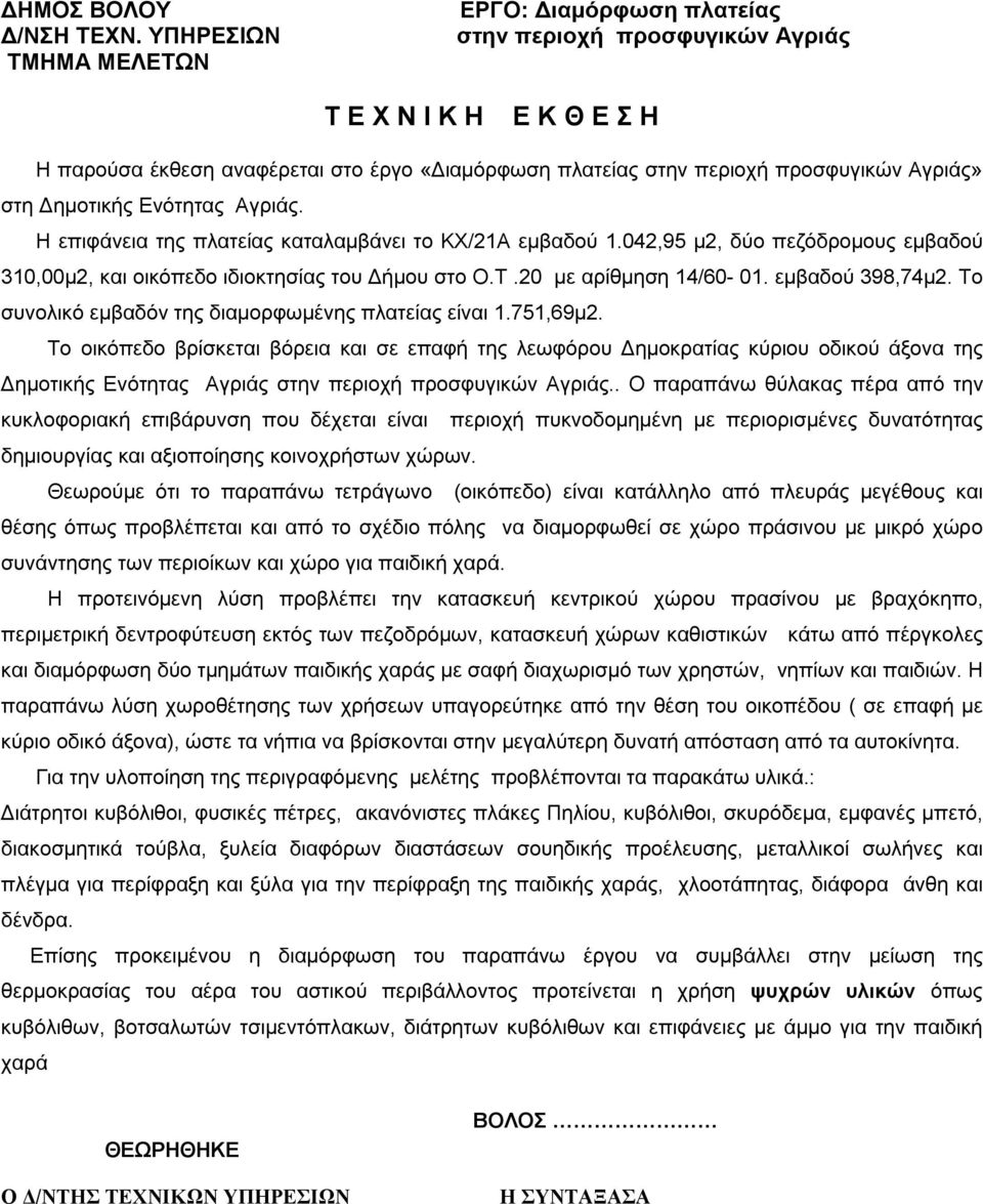 στη Δημοτικής Ενός Αγριάς. Η επιφάνεια της πλατείας καταλαμβάνει το ΚΧ/21Α εμβαδού 1.042,95 μ2, δύο πεζόδρομους εμβαδού 310,00μ2, και οικόπεδο ιδιοκτησίας του Δήμου στο Ο.Τ.20 με αρίθμηση 14/60-01.