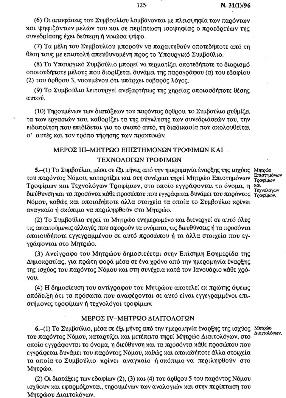 (8) Το Υπουργικό Συμβούλιο μπορεί να τερματίζει οποτεδήποτε το διορισμό οποιουδήποτε μέλους που διορίζεται δυνάμει της παραγράφου (α) του εδαφίου (2) του άρθρου 3, νοουμένου ότι υπάρχει σοβαρός λόγος.