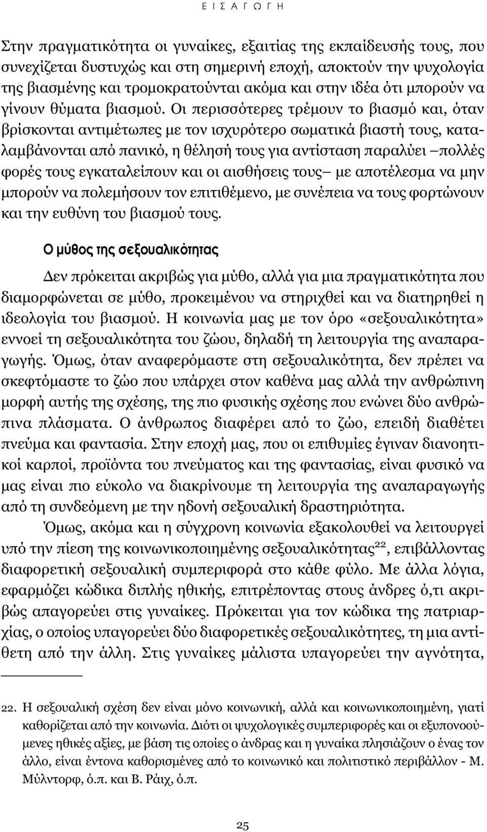 Οι περισσότερες τρέμουν το βιασμό και, όταν βρίσκονται αντιμέτωπες με τον ισχυρότερο σωματικά βιαστή τους, καταλαμβάνονται από πανικό, η θέλησή τους για αντίσταση παραλύει πολλές φορές τους