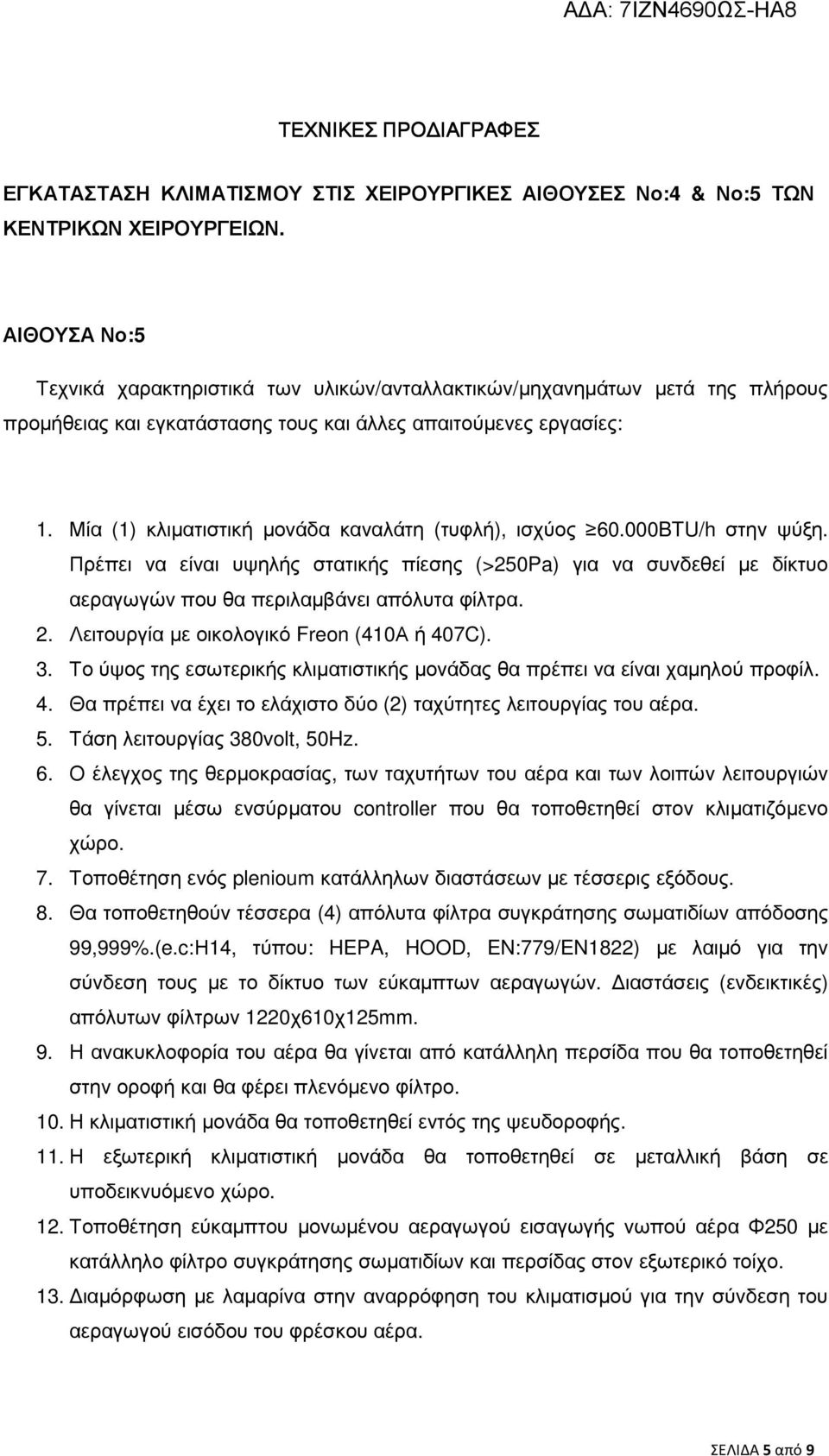 Μία (1) κλιµατιστική µονάδα καναλάτη (τυφλή), ισχύος 60.000BTU/h στην ψύξη. Πρέπει να είναι υψηλής στατικής πίεσης (>250Pa) για να συνδεθεί µε δίκτυο αεραγωγών που θα περιλαµβάνει απόλυτα φίλτρα. 2.