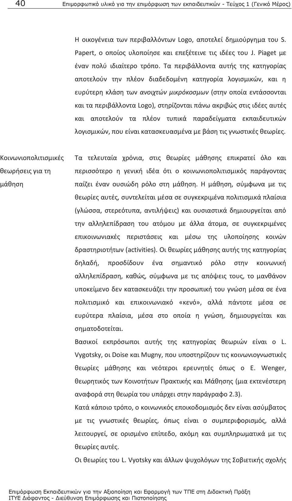 Τα περιβάλλοντα αυτής της κατηγορίας αποτελούν την πλέον διαδεδομένη κατηγορία λογισμικών, και η ευρύτερη κλάση των ανοιχτών μικρόκοσμων (στην οποία εντάσσονται και τα περιβάλλοντα Logo), στηρίζονται