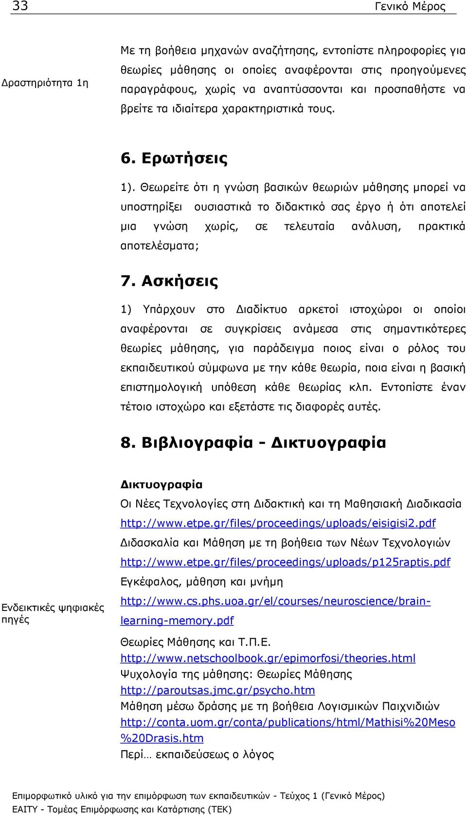 Θεωρείτε ότι η γνώση βασικών θεωριών µάθησης µπορεί να υποστηρίξει ουσιαστικά το διδακτικό σας έργο ή ότι αποτελεί µια γνώση χωρίς, σε τελευταία ανάλυση, πρακτικά αποτελέσµατα; 7.