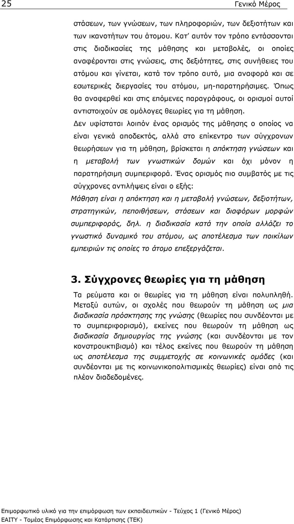 αναφορά και σε εσωτερικές διεργασίες του ατόµου, µη-παρατηρήσιµες. Όπως θα αναφερθεί και στις επόµενες παραγράφους, οι ορισµοί αυτοί αντιστοιχούν σε οµόλογες θεωρίες για τη µάθηση.